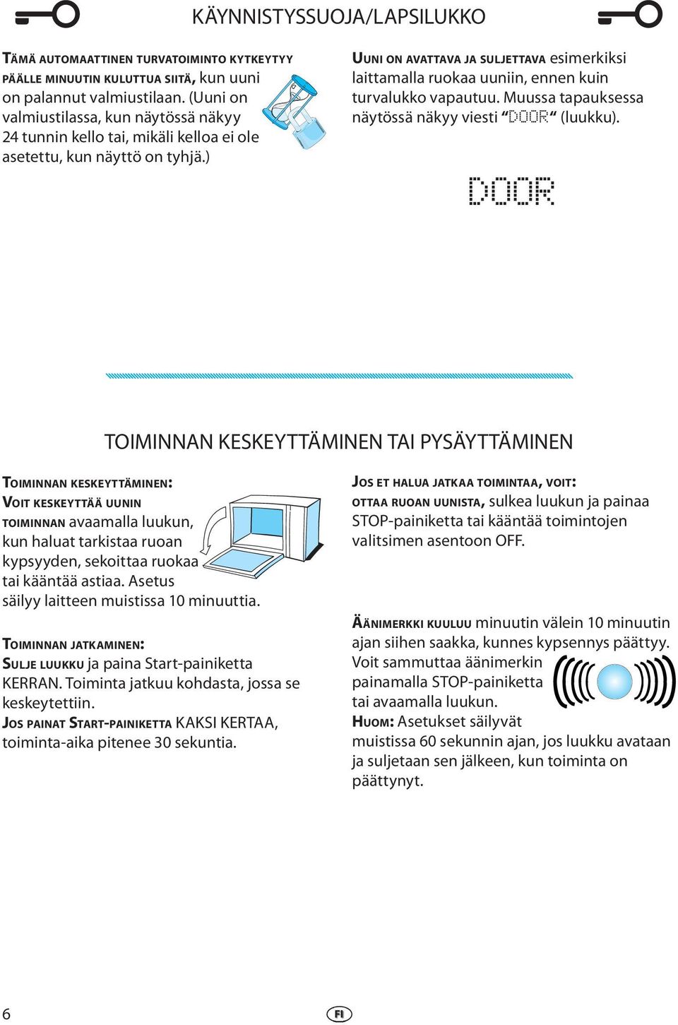 ) UUNI ON AVATTAVA JA SULJETTAVA simrkiksi laittamalla ruokaa uuniin, nnn kuin turvalukko vapautuu. Muussa tapauksssa näytössä näkyy visti DOOR (luukku).
