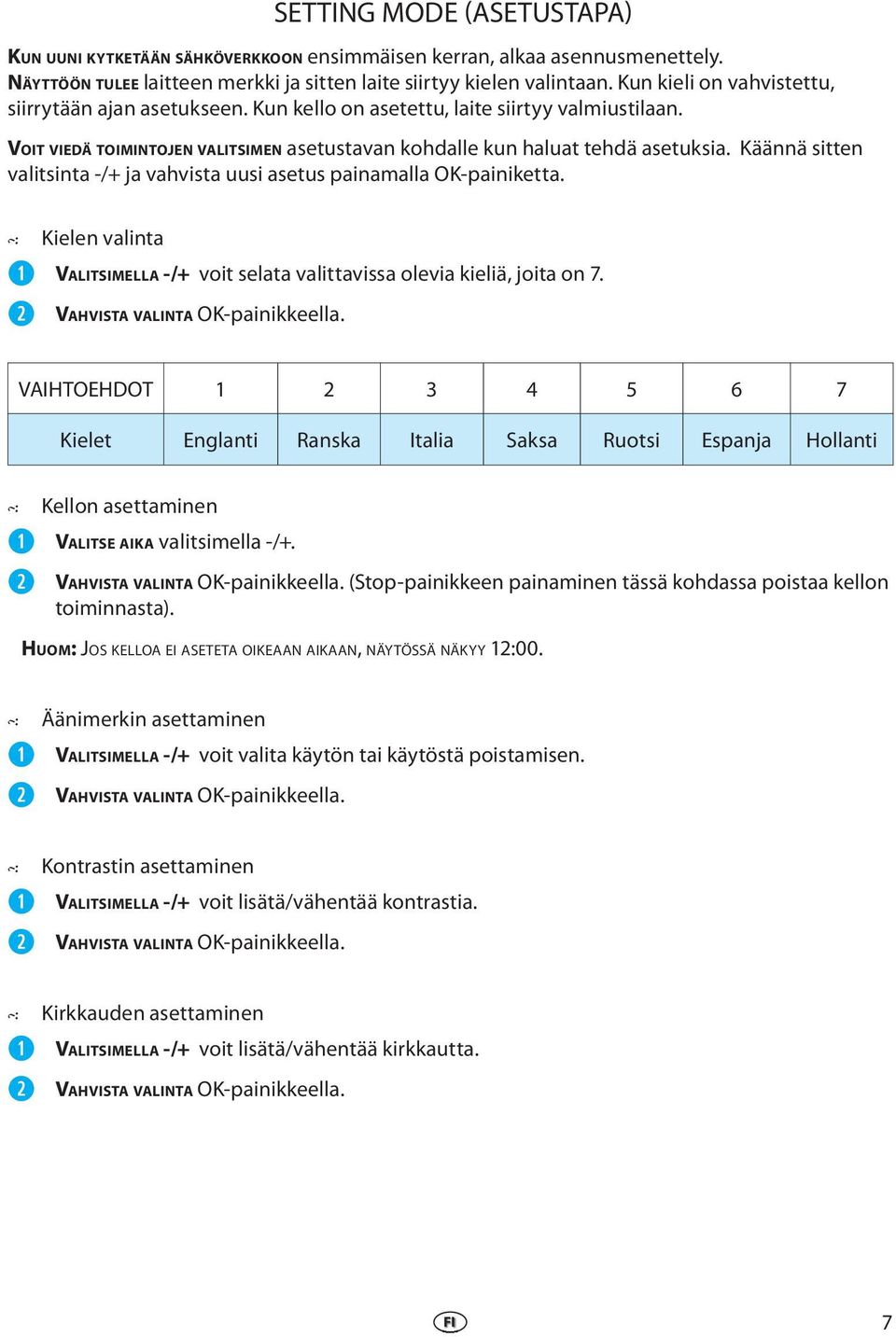 Käännä sittn valitsinta -/+ ja vahvista uusi astus painamalla OK-painiktta. Kiln valinta VALITSIMELLA -/+ voit slata valittavissa olvia kiliä, joita on 7. VAHVISTA VALINTA OK-painikklla.