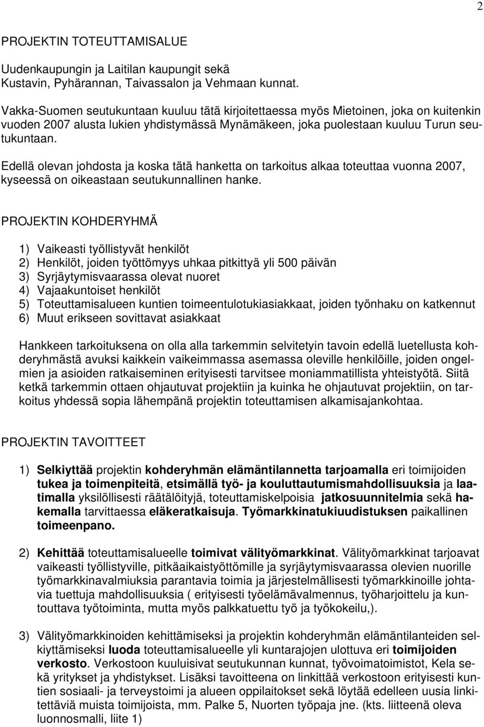 Edellä olevan johdosta ja koska tätä hanketta on tarkoitus alkaa toteuttaa vuonna 2007, kyseessä on oikeastaan seutukunnallinen hanke.