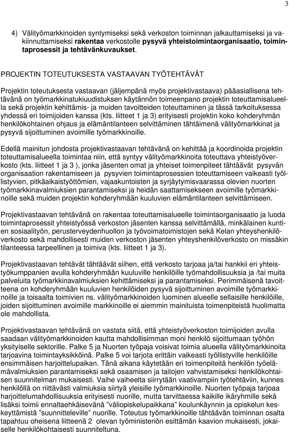 projektin toteuttamisalueella sekä projektin kehittämis- ja muiden tavoitteiden toteuttaminen ja tässä tarkoituksessa yhdessä eri toimijoiden kanssa (kts.