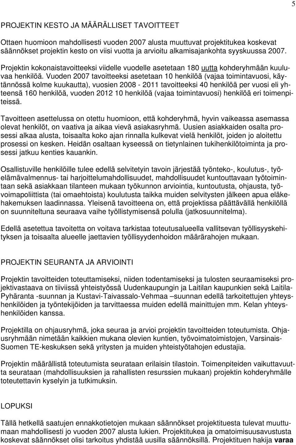 Vuoden 2007 tavoitteeksi asetetaan 10 henkilöä (vajaa toimintavuosi, käytännössä kolme kuukautta), vuosien 2008-2011 tavoitteeksi 40 henkilöä per vuosi eli yhteensä 160 henkilöä, vuoden 2012 10