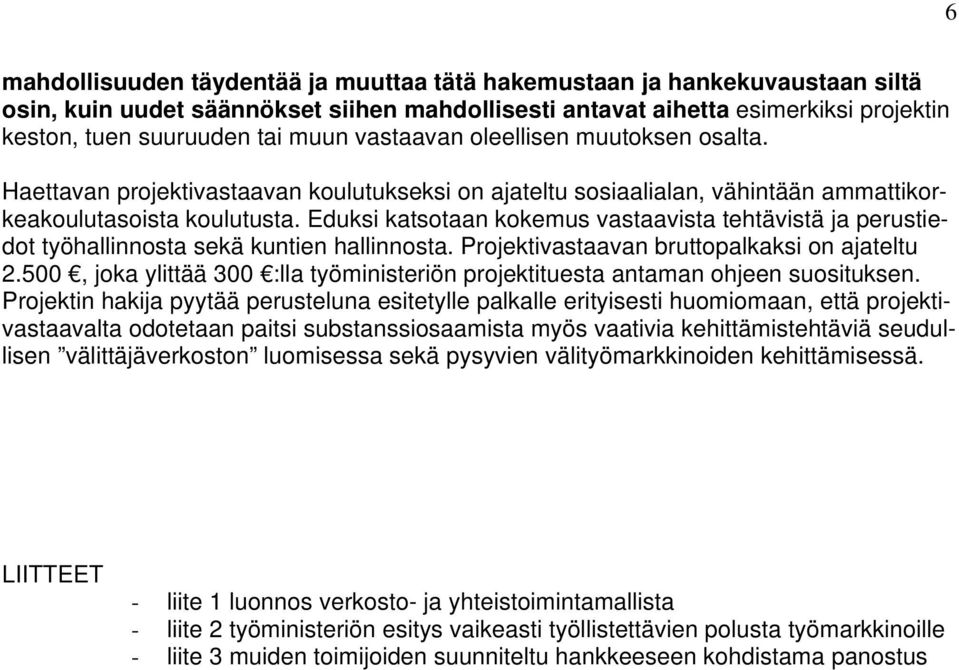 Eduksi katsotaan kokemus vastaavista tehtävistä ja perustiedot työhallinnosta sekä kuntien hallinnosta. Projektivastaavan bruttopalkaksi on ajateltu 2.