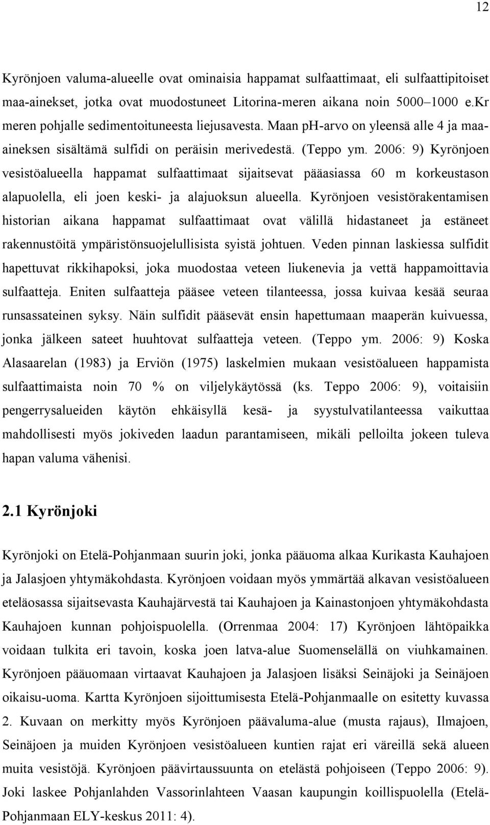 2006: 9) Kyrönjoen vesistöalueella happamat sulfaattimaat sijaitsevat pääasiassa 60 m korkeustason alapuolella, eli joen keski- ja alajuoksun alueella.