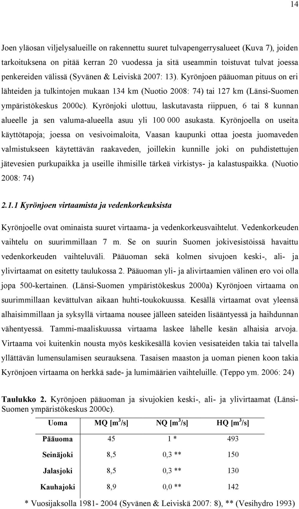 Kyrönjoki ulottuu, laskutavasta riippuen, 6 tai 8 kunnan alueelle ja sen valuma-alueella asuu yli 100 000 asukasta.