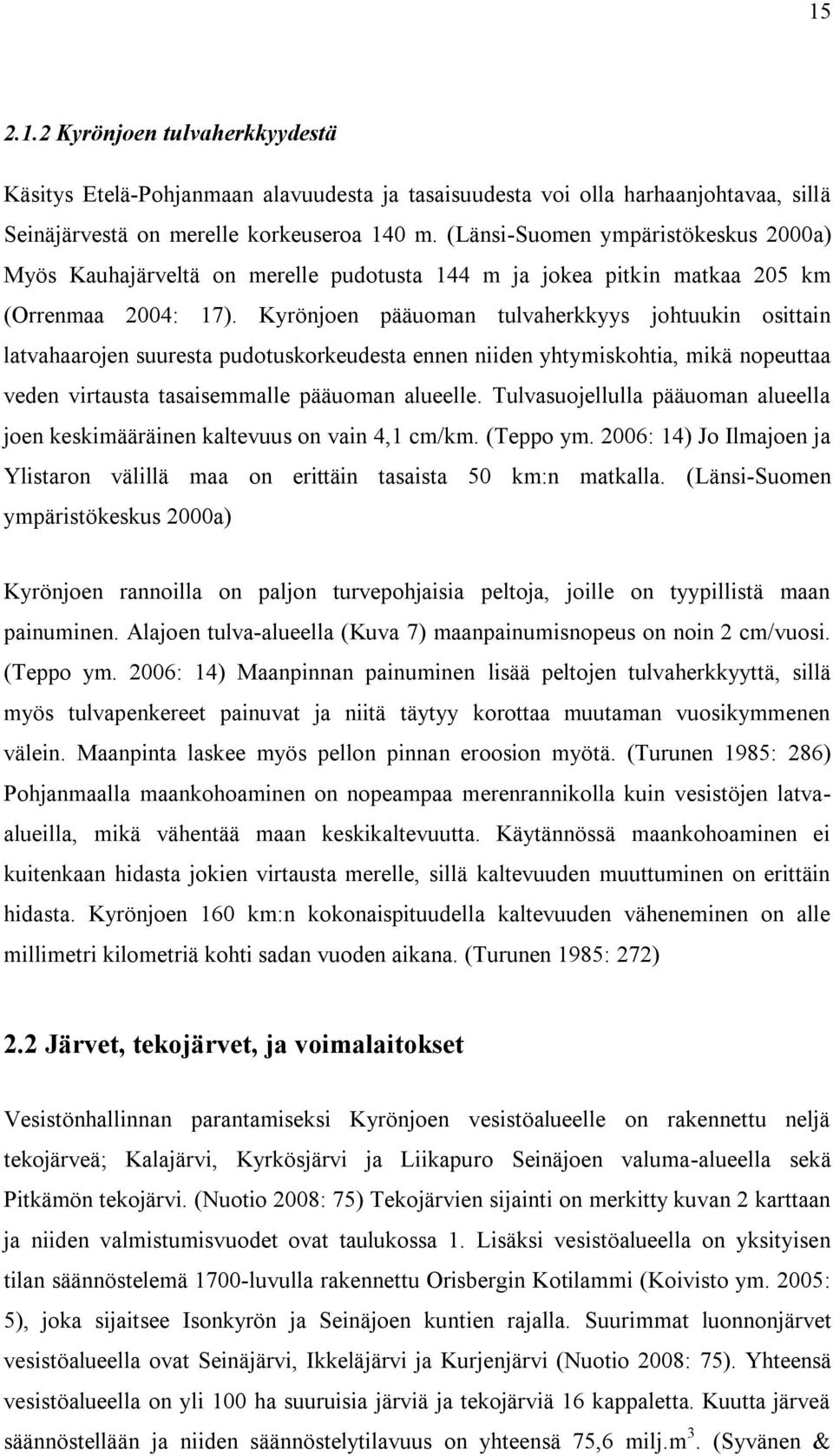 Kyrönjoen pääuoman tulvaherkkyys johtuukin osittain latvahaarojen suuresta pudotuskorkeudesta ennen niiden yhtymiskohtia, mikä nopeuttaa veden virtausta tasaisemmalle pääuoman alueelle.