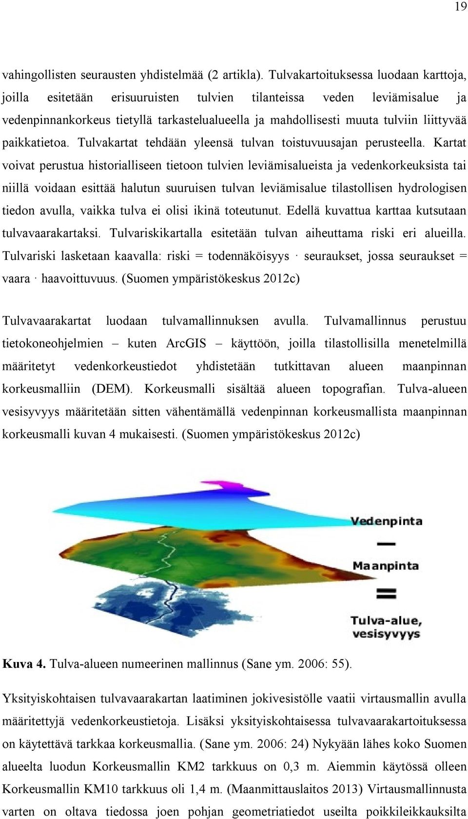 paikkatietoa. Tulvakartat tehdään yleensä tulvan toistuvuusajan perusteella.