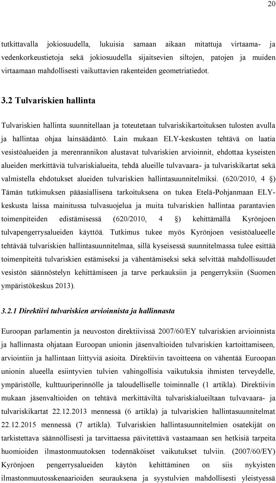 Lain mukaan ELY-keskusten tehtävä on laatia vesistöalueiden ja merenrannikon alustavat tulvariskien arvioinnit, ehdottaa kyseisten alueiden merkittäviä tulvariskialueita, tehdä alueille tulvavaara-