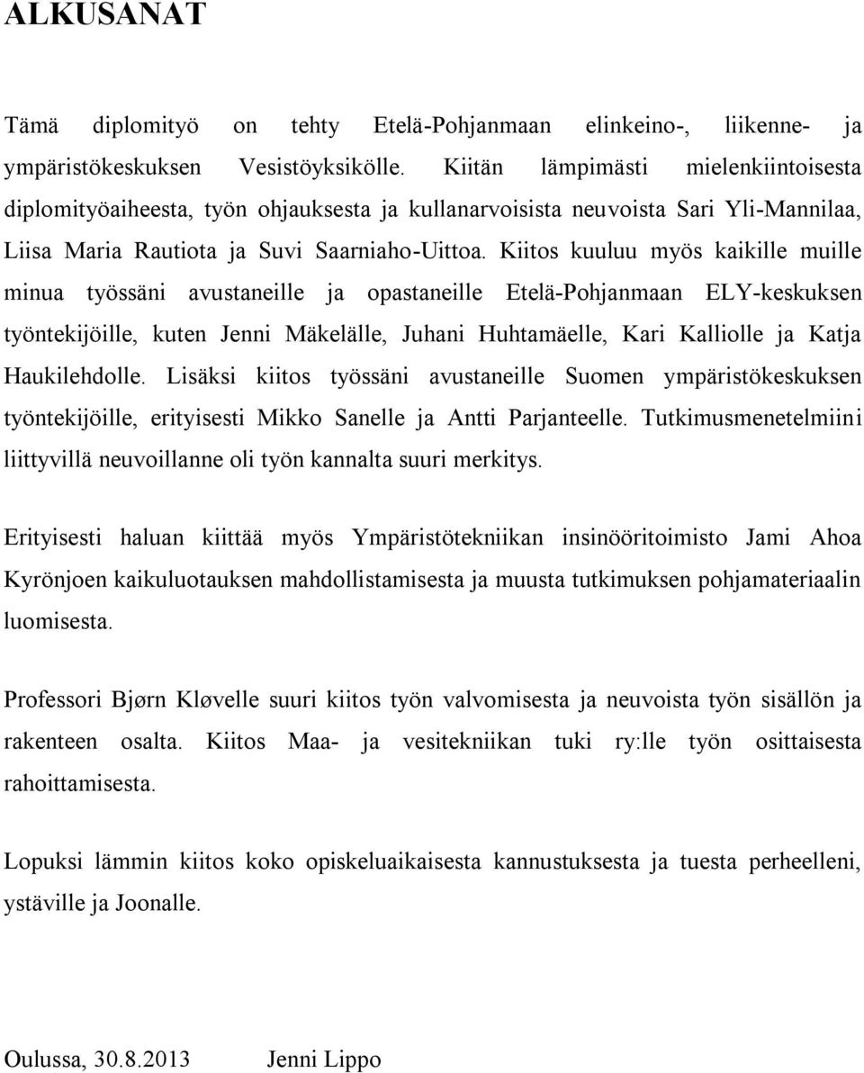 Kiitos kuuluu myös kaikille muille minua työssäni avustaneille ja opastaneille Etelä-Pohjanmaan ELY-keskuksen työntekijöille, kuten Jenni Mäkelälle, Juhani Huhtamäelle, Kari Kalliolle ja Katja