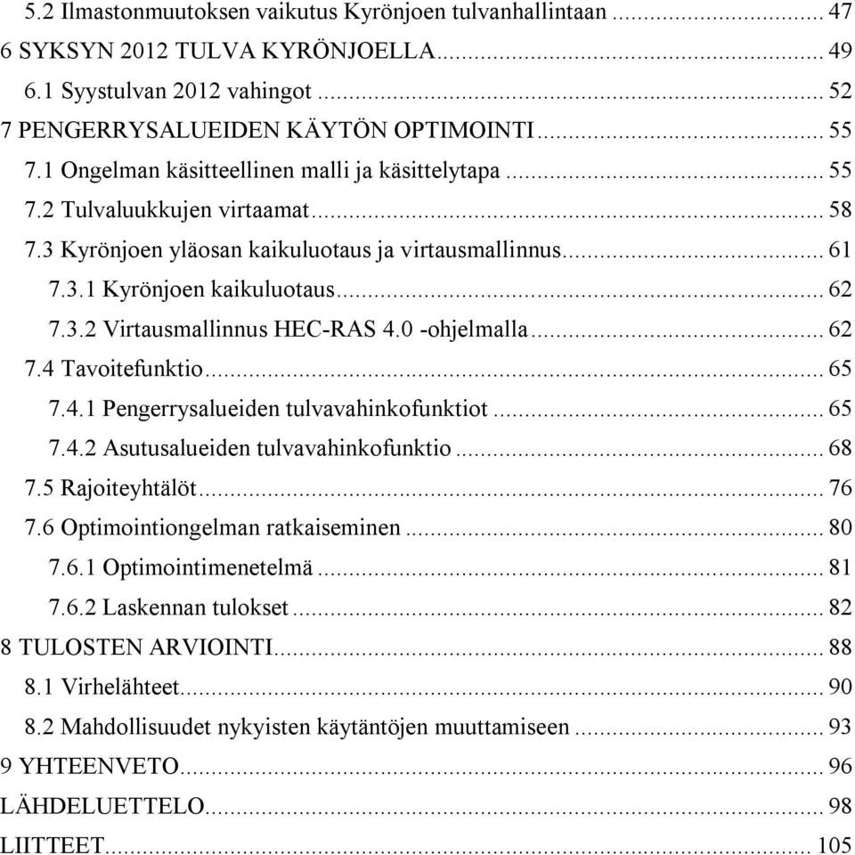 0 -ohjelmalla... 62 7.4 Tavoitefunktio... 65 7.4.1 Pengerrysalueiden tulvavahinkofunktiot... 65 7.4.2 Asutusalueiden tulvavahinkofunktio... 68 7.5 Rajoiteyhtälöt... 76 7.