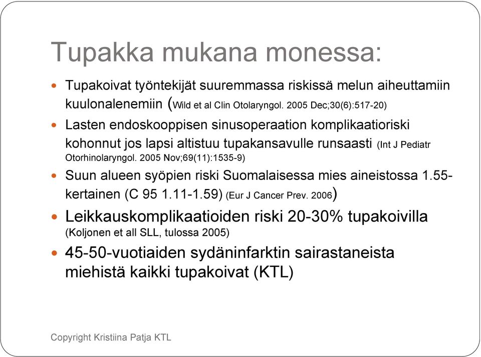 Otorhinolaryngol. 2005 Nov;69(11):1535-9) Suun alueen syöpien riski Suomalaisessa mies aineistossa 1.55- kertainen (C 95 1.11-1.59) (Eur J Cancer Prev.