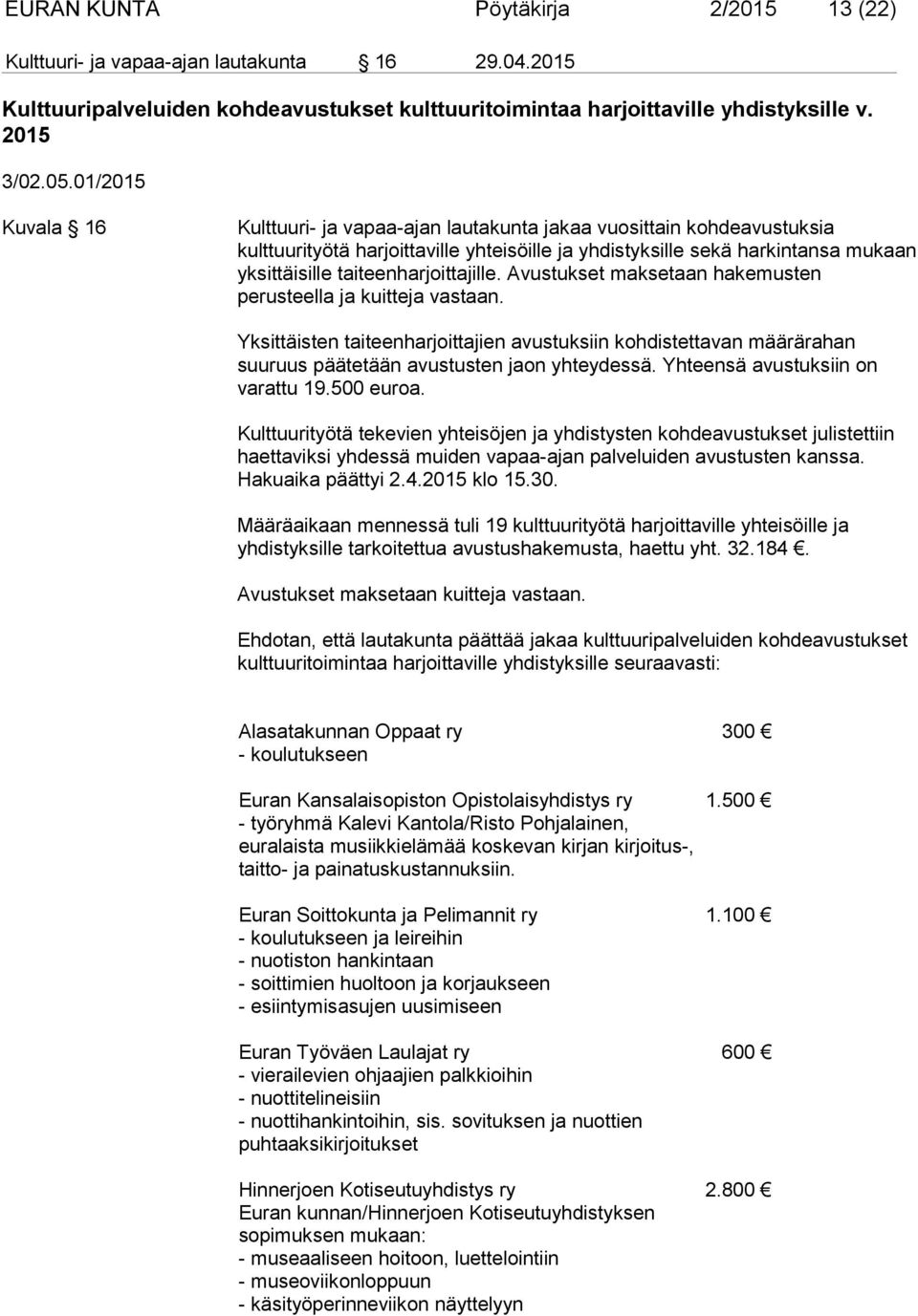 taiteenharjoittajille. Avustukset maksetaan hakemusten perusteella ja kuitteja vastaan.