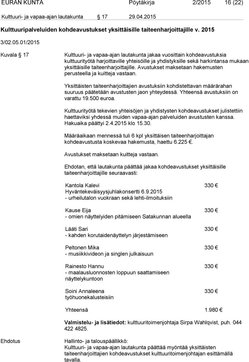 taiteenharjoittajille. Avustukset maksetaan hakemusten perusteella ja kuitteja vastaan.