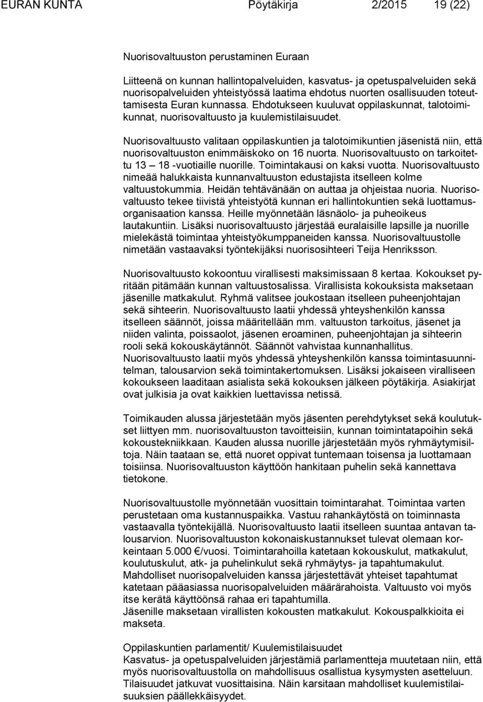 Nuorisovaltuusto valitaan oppilaskuntien ja talotoimikuntien jäsenistä niin, et tä nuorisovaltuuston enimmäiskoko on 16 nuorta. Nuorisovaltuusto on tar koi tettu 13 18 -vuotiaille nuorille.