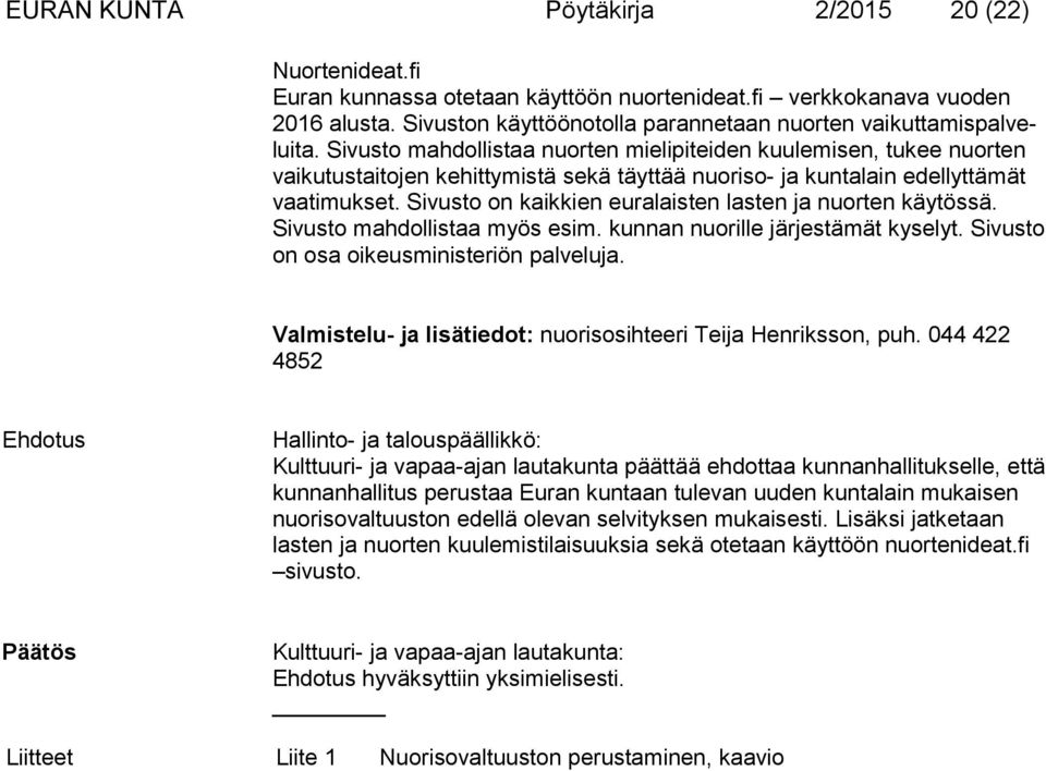 Sivusto mahdollistaa nuorten mielipiteiden kuulemisen, tukee nuor ten vaikutustaitojen kehittymistä sekä täyttää nuoriso- ja kuntalain edel lyt tä mät vaatimukset.