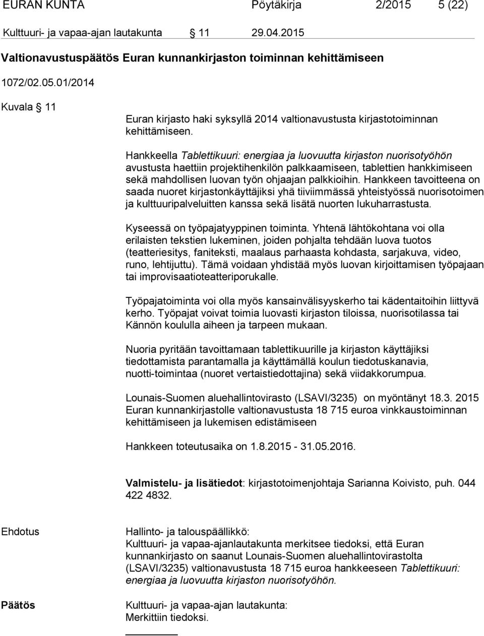 Hankkeella Tablettikuuri: energiaa ja luovuutta kirjaston nuorisotyöhön avustusta haettiin projektihenkilön palkkaamiseen, tablettien hankkimiseen sekä mahdollisen luovan työn ohjaajan palkkioihin.