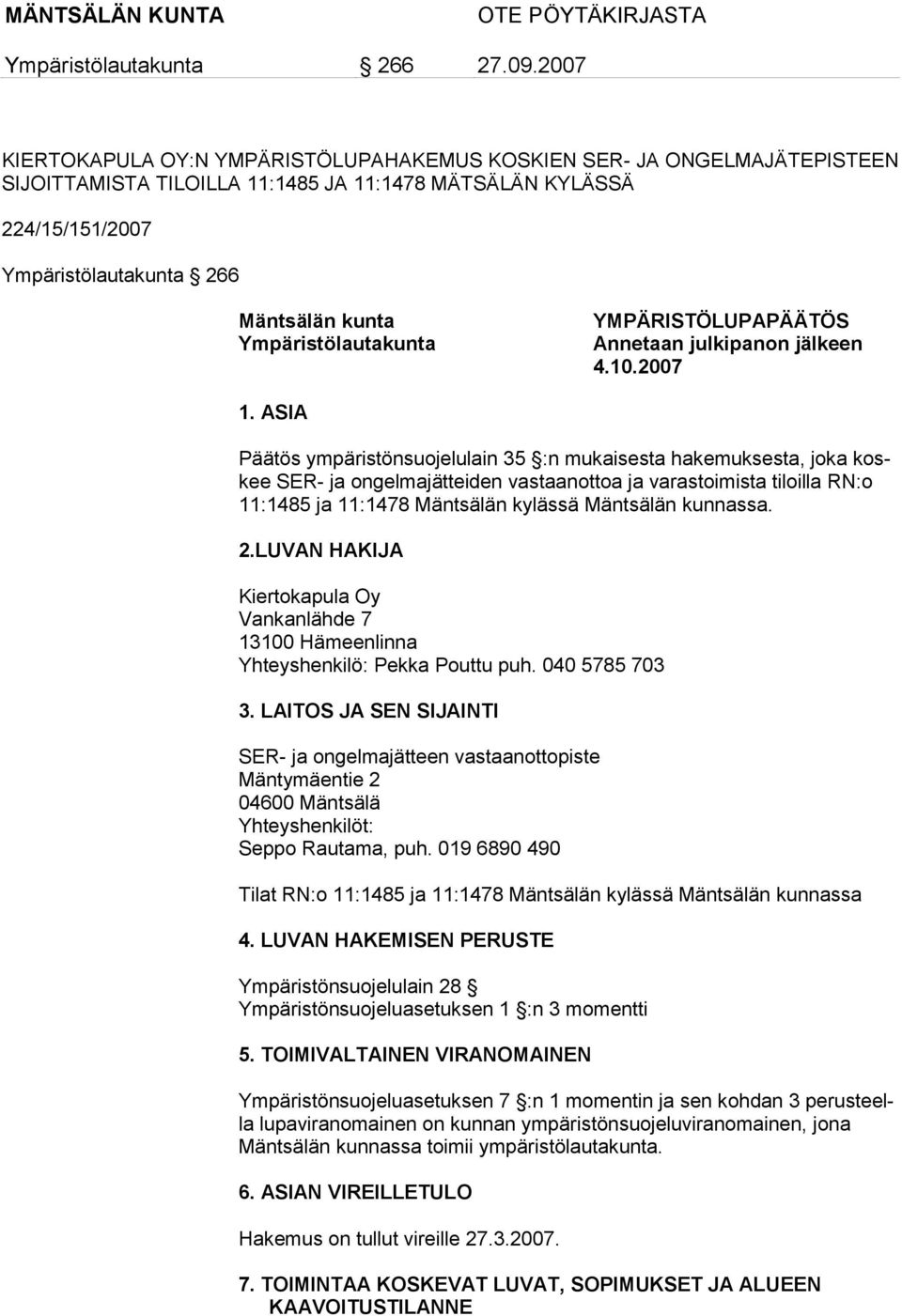 ASIA Päätös ympäristönsuojelulain 35 :n mukaisesta hakemuksesta, joka koskee SER- ja ongelmajätteiden vastaanottoa ja varastoimista tiloilla RN:o 11:1485 ja 11:1478 Mäntsälän kylässä Mäntsälän