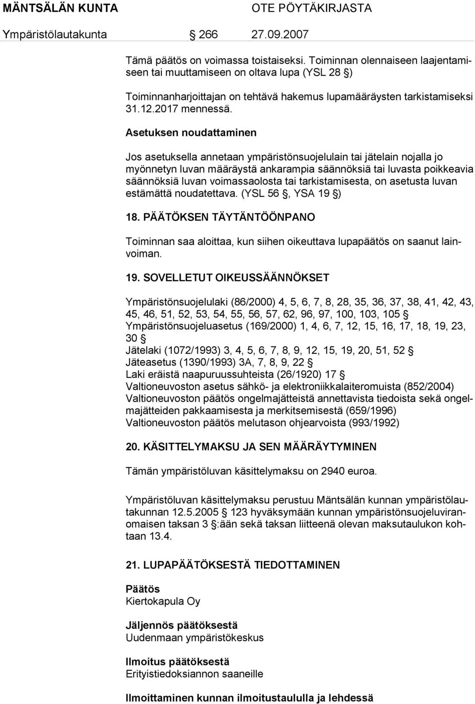 Asetuksen noudattaminen Jos asetuksella annetaan ympäristönsuojelulain tai jätelain nojalla jo myönnetyn luvan määräystä ankarampia säännöksiä tai luvasta poikkeavia säännöksiä luvan voimassaolosta