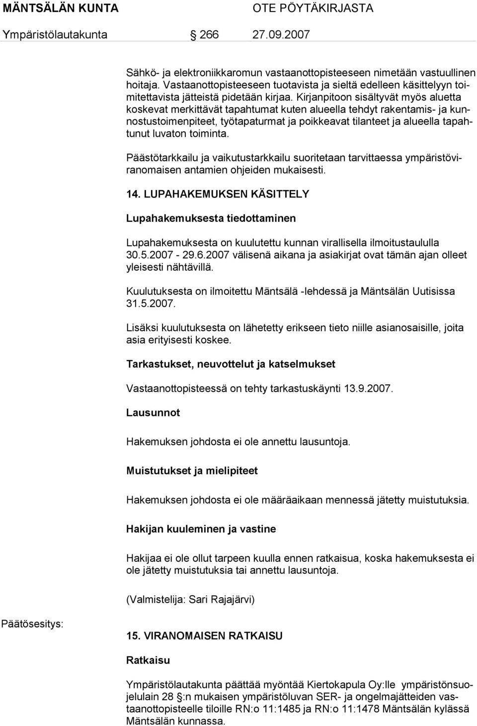 toiminta. Päästötarkkailu ja vaikutustarkkailu suoritetaan tarvittaessa ympäristöviranomaisen antamien ohjeiden mukaisesti. 14.