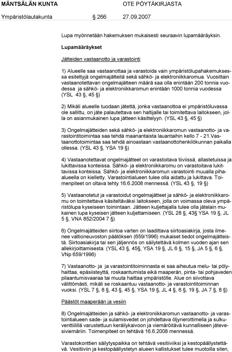 Vuosittain vastaanotettavan ongelmajätteen määrä saa olla enintään 200 tonnia vuodessa ja sähkö- ja elektroniikkaromun enintään 1000 tonnia vuodessa (YSL 43, 45 ) 2) Mikäli alueelle tuodaan jätettä,