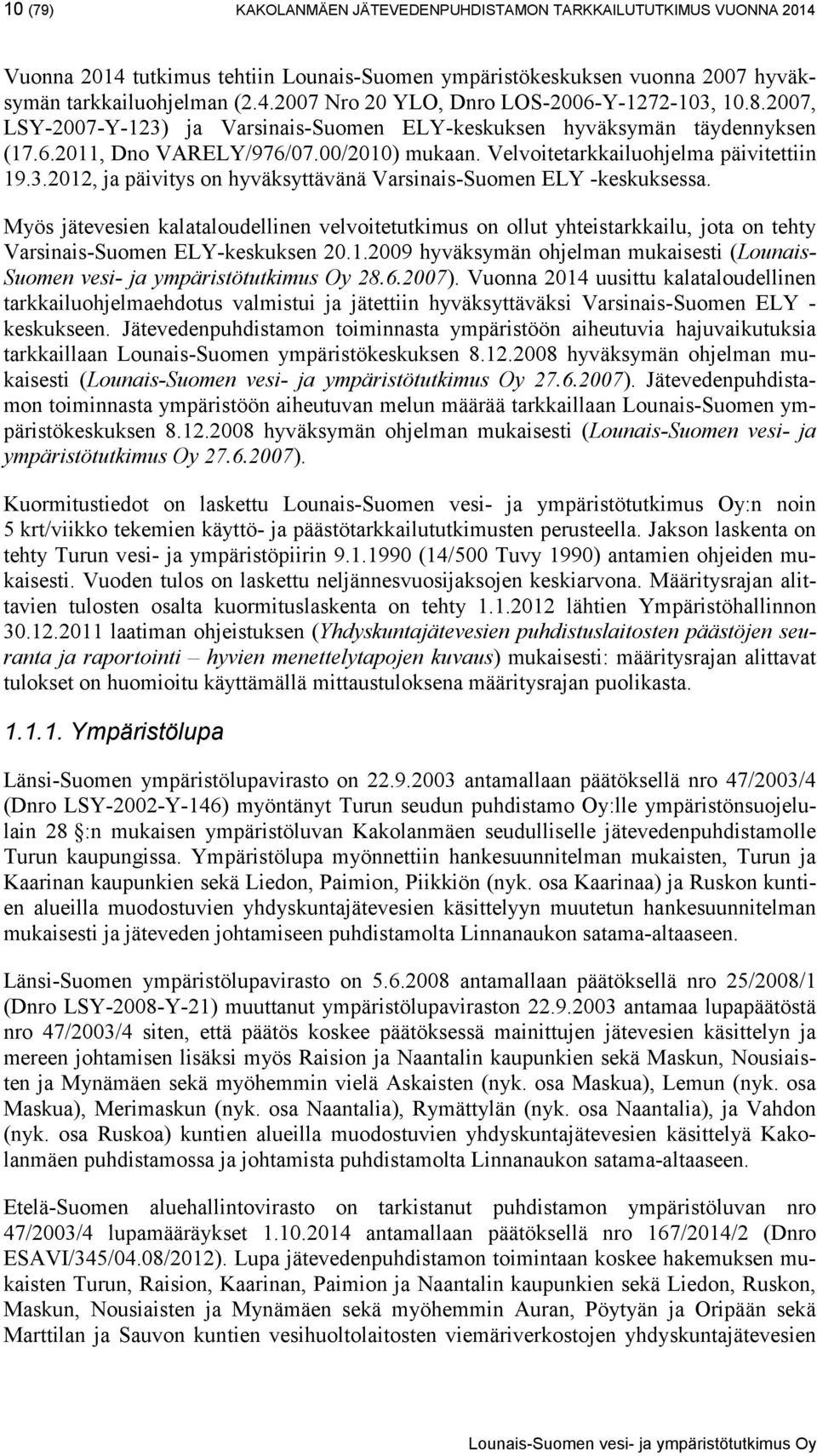 Myös jätevesien kalataloudellinen velvoitetutkimus on ollut yhteistarkkailu, jota on tehty Varsinais-Suomen ELY-keskuksen 20.1.