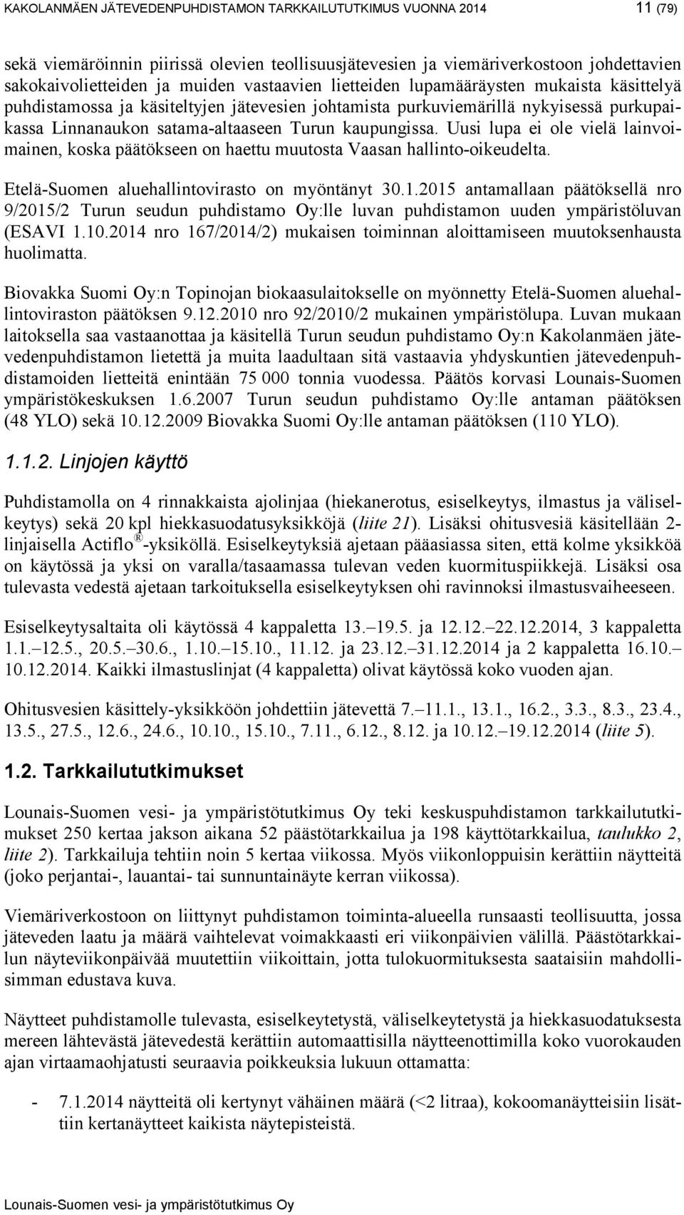 Uusi lupa ei ole vielä lainvoimainen, koska päätökseen on haettu muutosta Vaasan hallinto-oikeudelta. Etelä-Suomen aluehallintovirasto on myöntänyt 30.1.