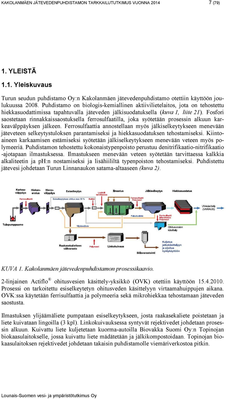 Fosfori saostetaan rinnakkaissaostuksella ferrosulfaatilla, joka syötetään prosessin alkuun karkeavälppäyksen jälkeen.