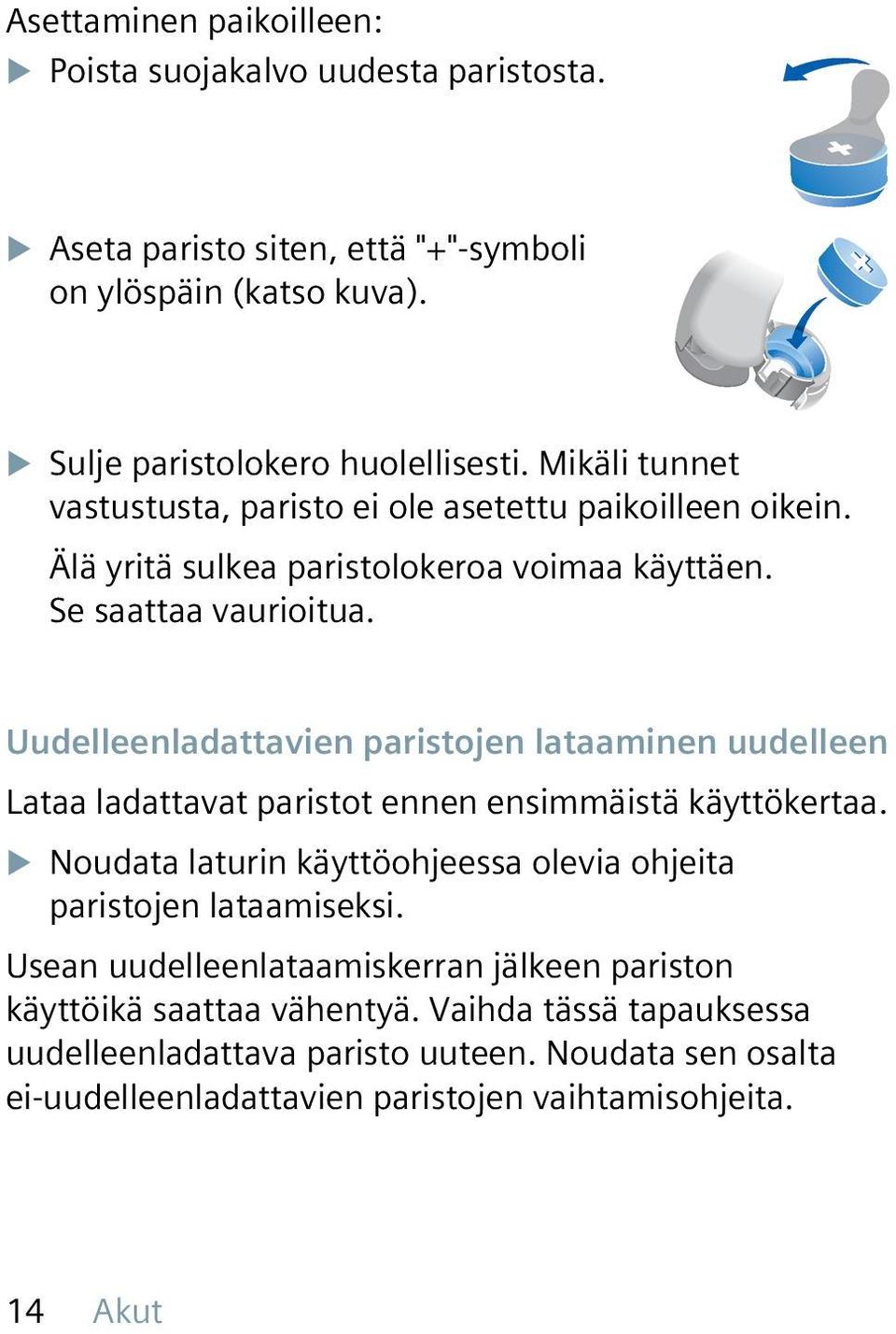 Uudelleenladattavien paristojen lataaminen uudelleen Lataa ladattavat paristot ennen ensimmäistä käyttökertaa.