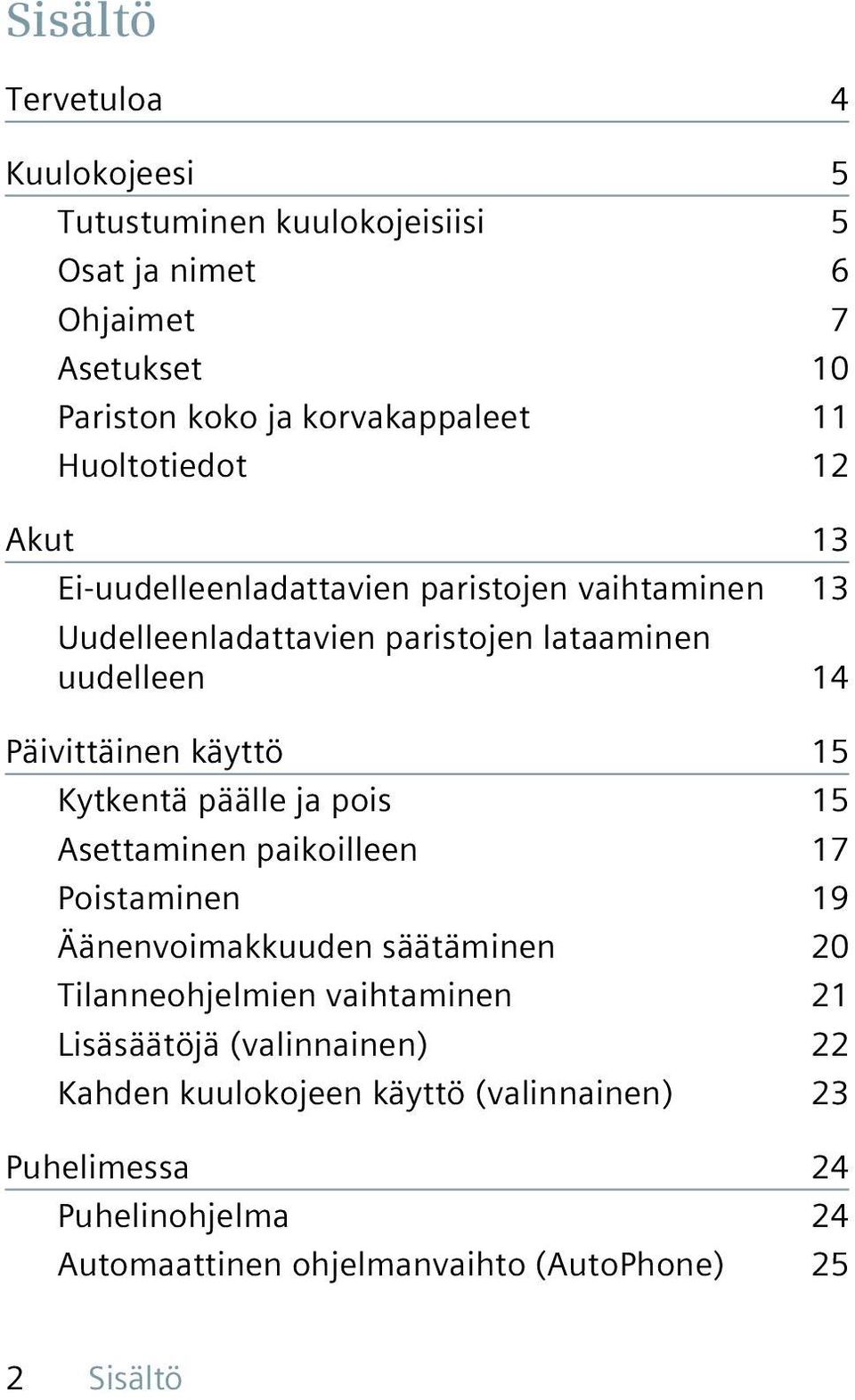 käyttö 15 Kytkentä päälle ja pois 15 Asettaminen paikoilleen 17 Poistaminen 19 Äänenvoimakkuuden säätäminen 20 Tilanneohjelmien vaihtaminen 21