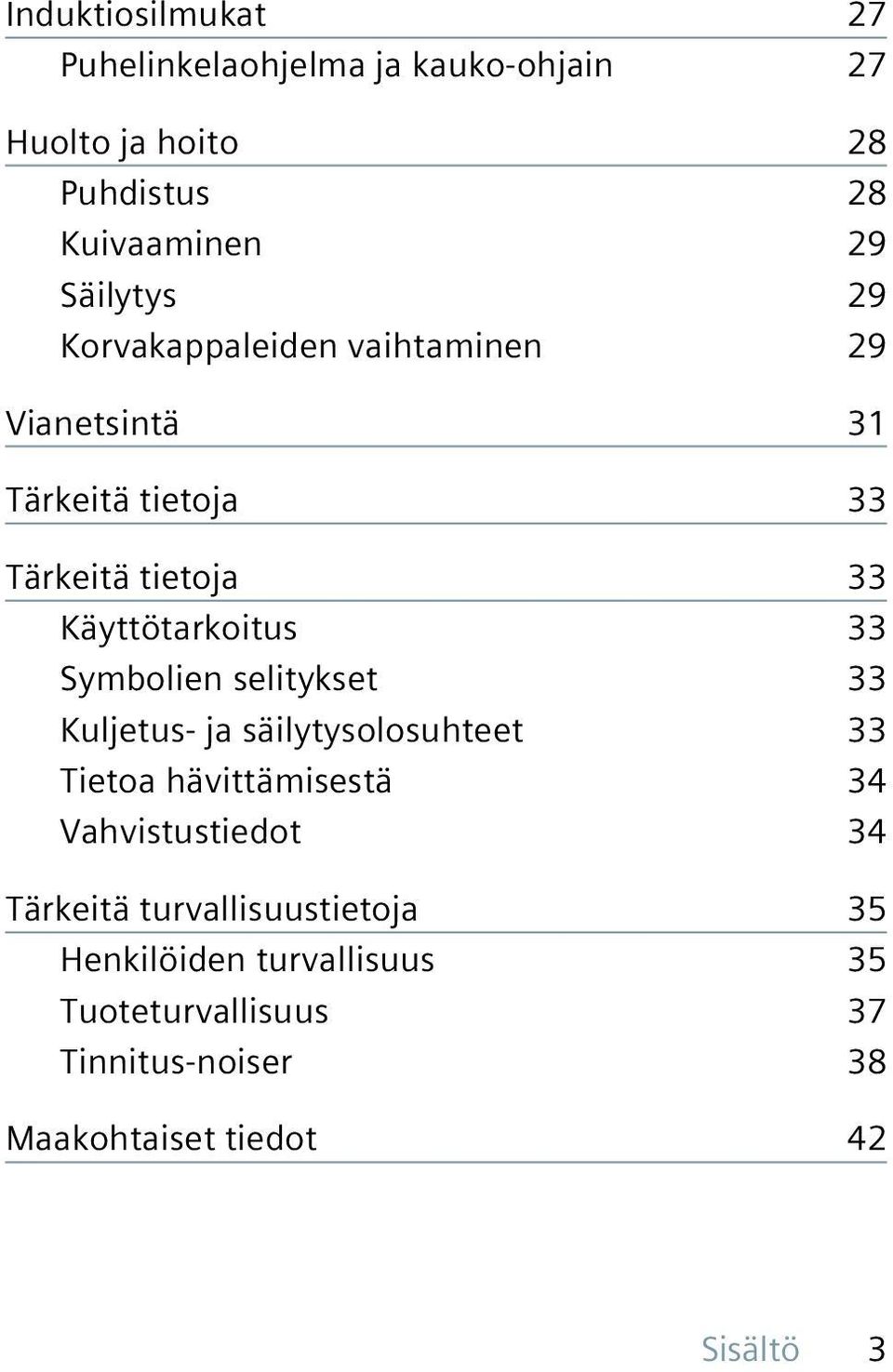 Symbolien selitykset 33 Kuljetus- ja säilytysolosuhteet 33 Tietoa hävittämisestä 34 Vahvistustiedot 34 Tärkeitä