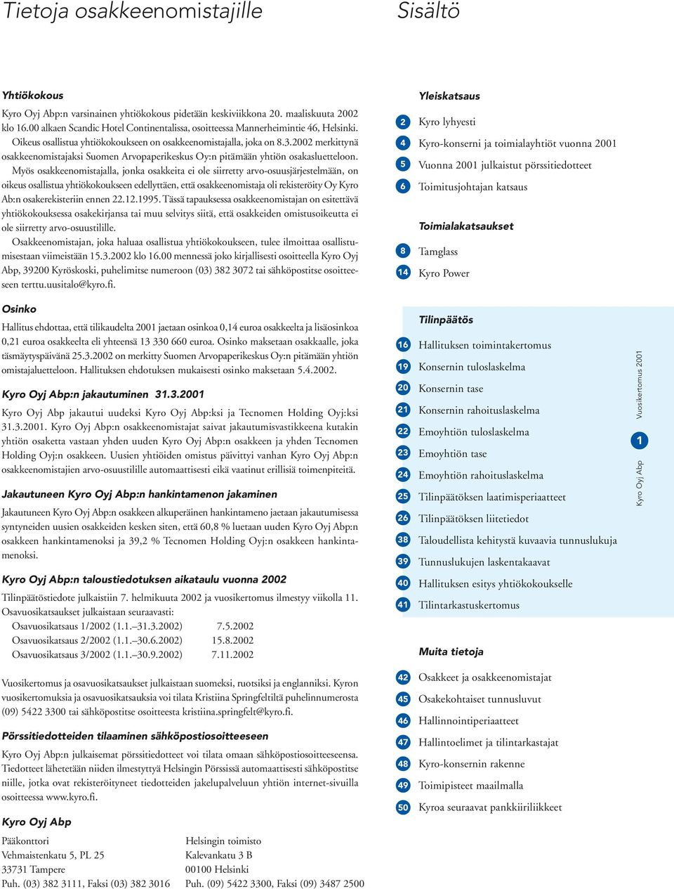 2002 merkittynä osakkeenomistajaksi Suomen Arvopaperikeskus Oy:n pitämään yhtiön osakasluetteloon.