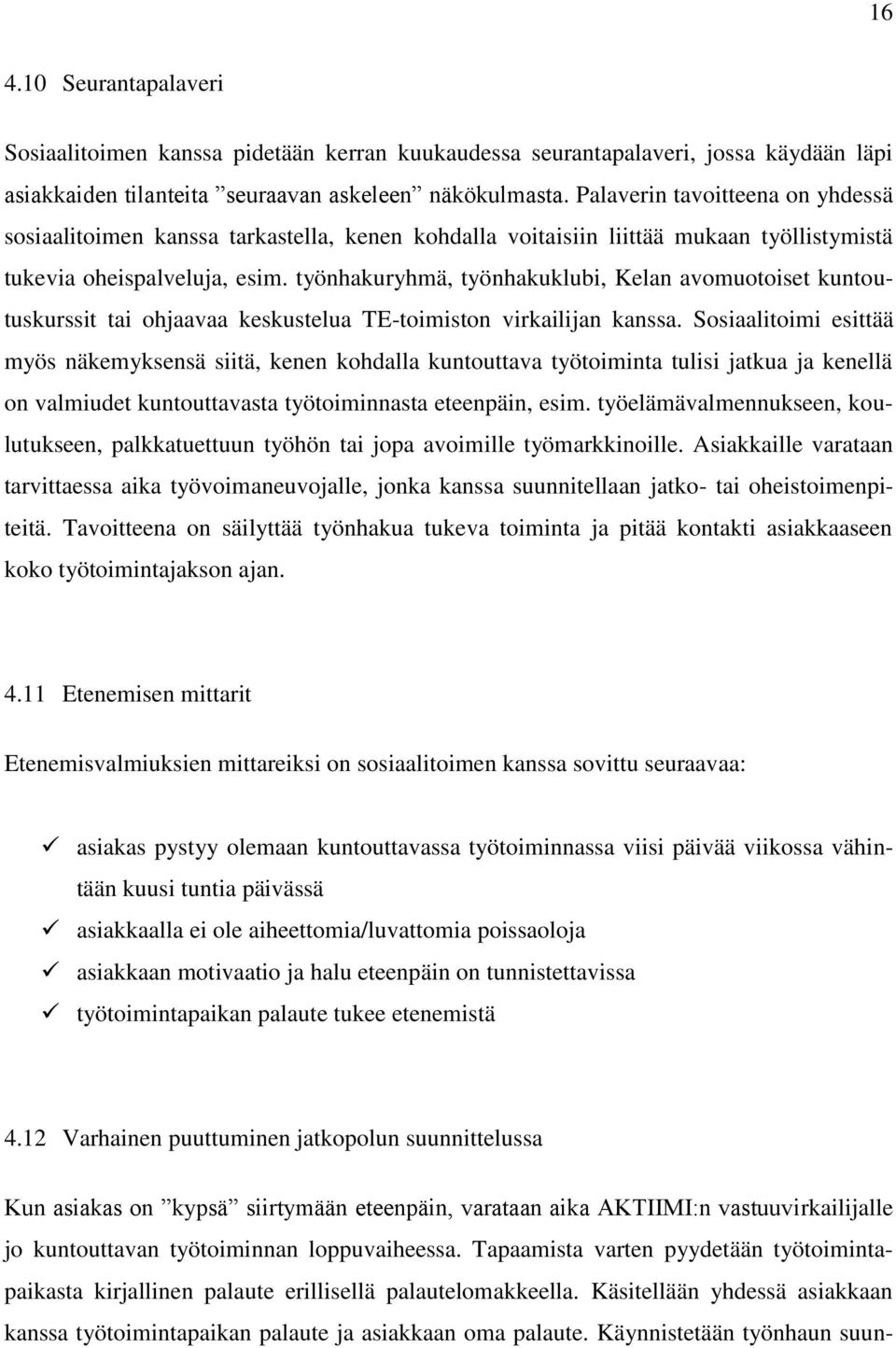 työnhakuryhmä, työnhakuklubi, Kelan avomuotoiset kuntoutuskurssit tai ohjaavaa keskustelua TE-toimiston virkailijan kanssa.