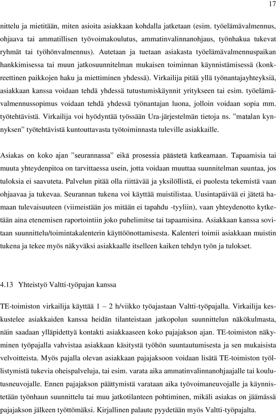 Autetaan ja tuetaan asiakasta työelämävalmennuspaikan hankkimisessa tai muun jatkosuunnitelman mukaisen toiminnan käynnistämisessä (konkreettinen paikkojen haku ja miettiminen yhdessä).