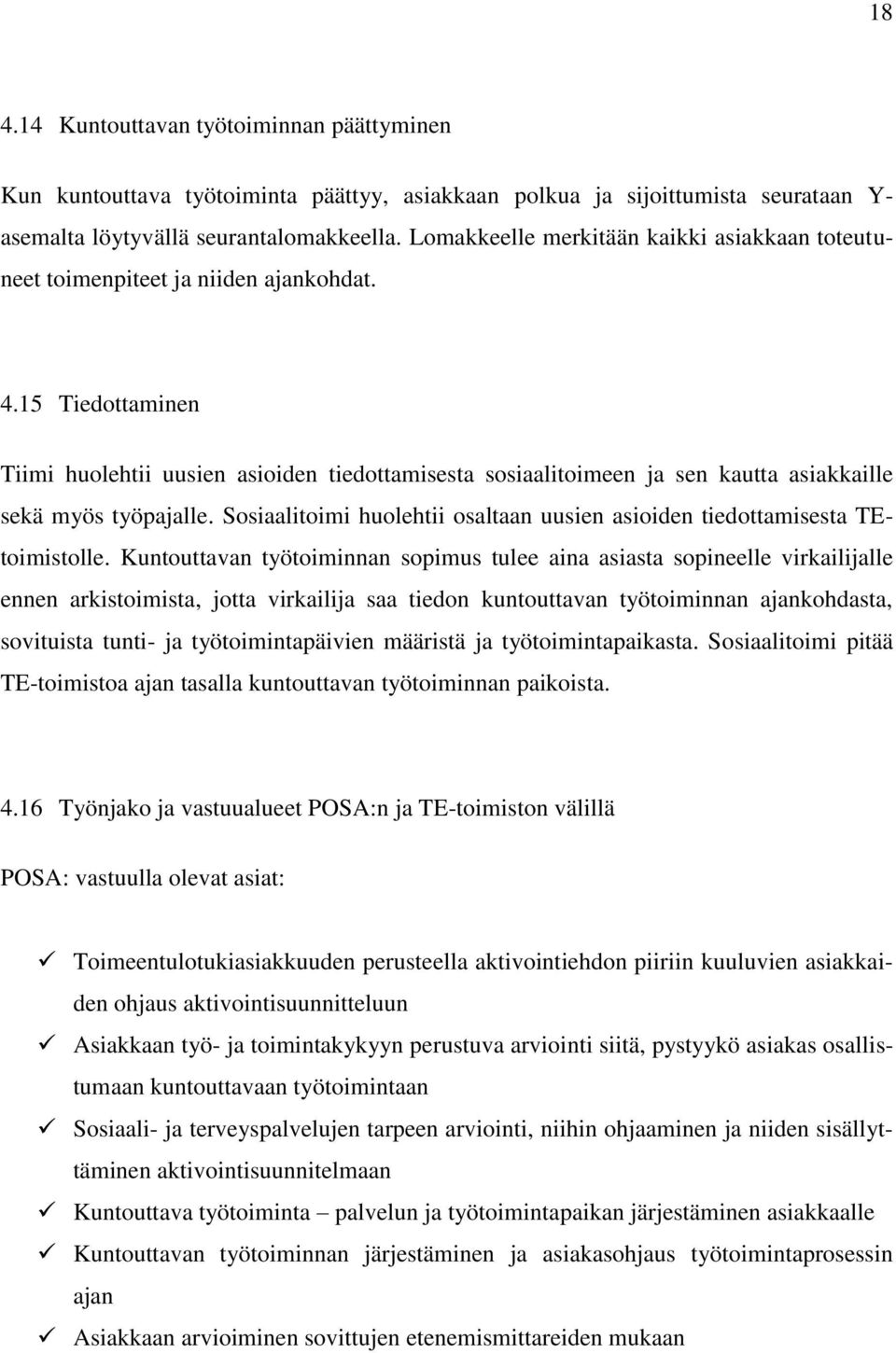 15 Tiedottaminen Tiimi huolehtii uusien asioiden tiedottamisesta sosiaalitoimeen ja sen kautta asiakkaille sekä myös työpajalle.