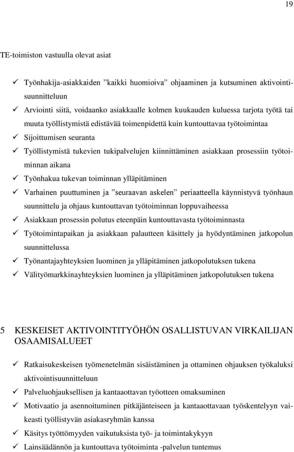 työtoiminnan aikana Työnhakua tukevan toiminnan ylläpitäminen Varhainen puuttuminen ja seuraavan askelen periaatteella käynnistyvä työnhaun suunnittelu ja ohjaus kuntouttavan työtoiminnan