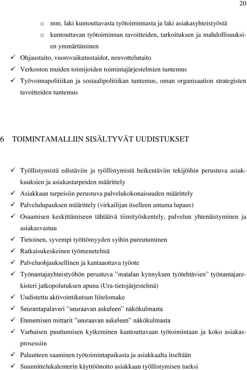 neuvottelutaito Verkoston muiden toimijoiden toimintajärjestelmien tuntemus Työvoimapolitiikan ja sosiaalipolitiikan tuntemus, oman organisaation strategisten tavoitteiden tuntemus 6 TOIMINTAMALLIIN