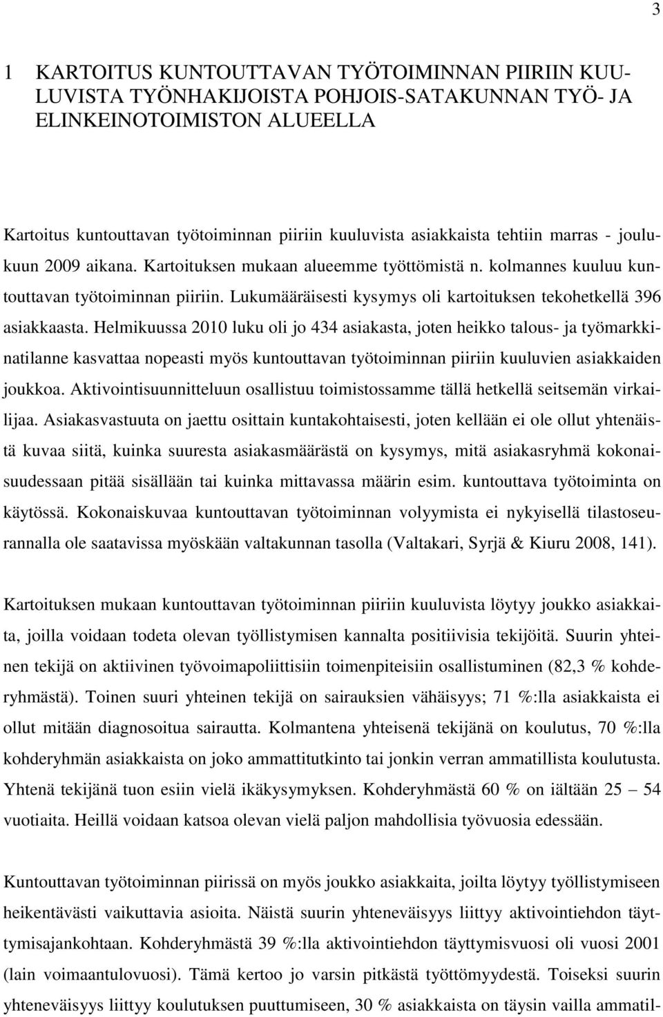 Lukumääräisesti kysymys oli kartoituksen tekohetkellä 396 asiakkaasta.