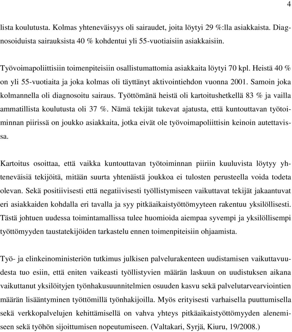 Samoin joka kolmannella oli diagnosoitu sairaus. Työttömänä heistä oli kartoitushetkellä 83 % ja vailla ammatillista koulutusta oli 37 %.