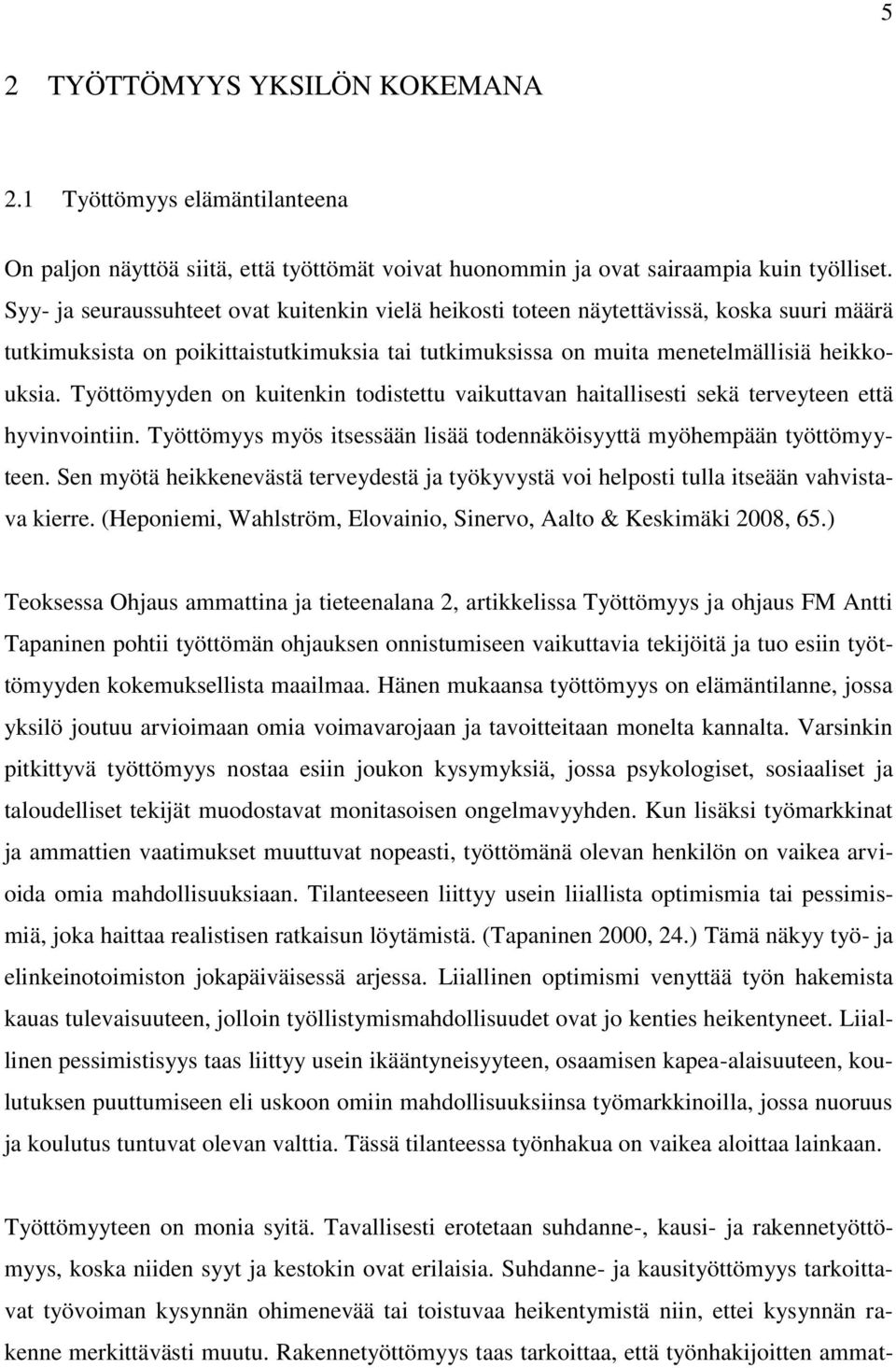 Työttömyyden on kuitenkin todistettu vaikuttavan haitallisesti sekä terveyteen että hyvinvointiin. Työttömyys myös itsessään lisää todennäköisyyttä myöhempään työttömyyteen.