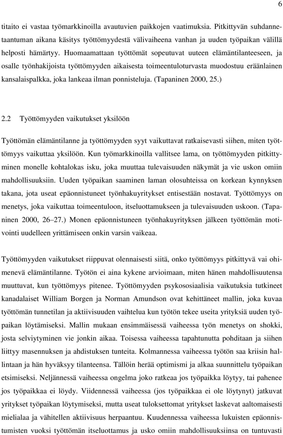 ponnisteluja. (Tapaninen 2000, 25.) 2.2 Työttömyyden vaikutukset yksilöön Työttömän elämäntilanne ja työttömyyden syyt vaikuttavat ratkaisevasti siihen, miten työttömyys vaikuttaa yksilöön.