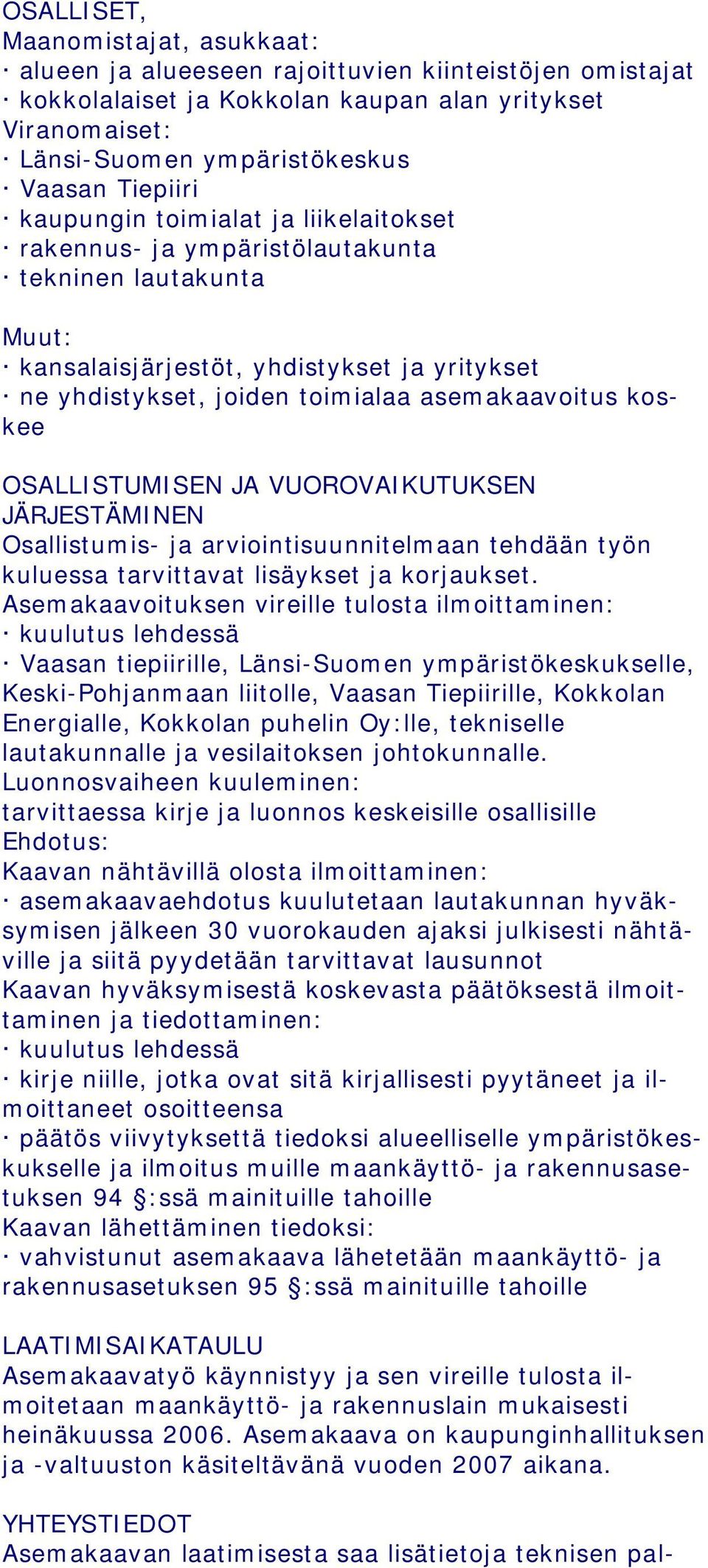 OSALLISTUMISEN JA VUOROVAIKUTUKSEN JÄRJESTÄMINEN Osallistumis- ja arviointisuunnitelmaan tehdään työn kuluessa tarvittavat lisäykset ja korjaukset.