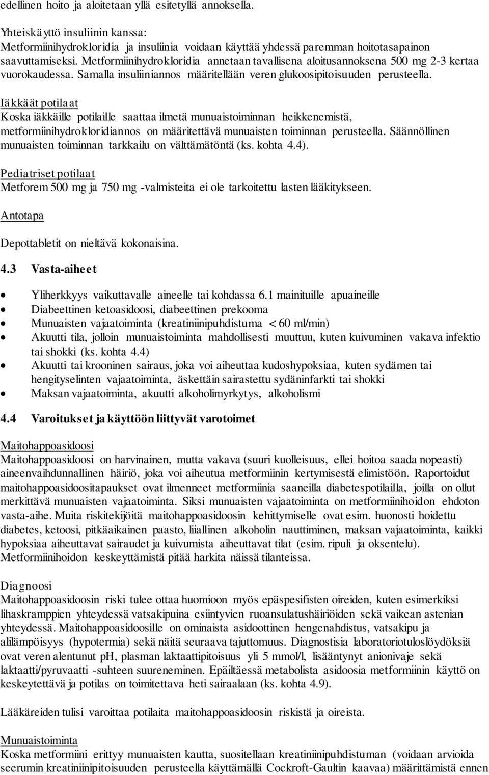 Iäkkäät potilaat Koska iäkkäille potilaille saattaa ilmetä munuaistoiminnan heikkenemistä, metformiinihydrokloridiannos on määritettävä munuaisten toiminnan perusteella.