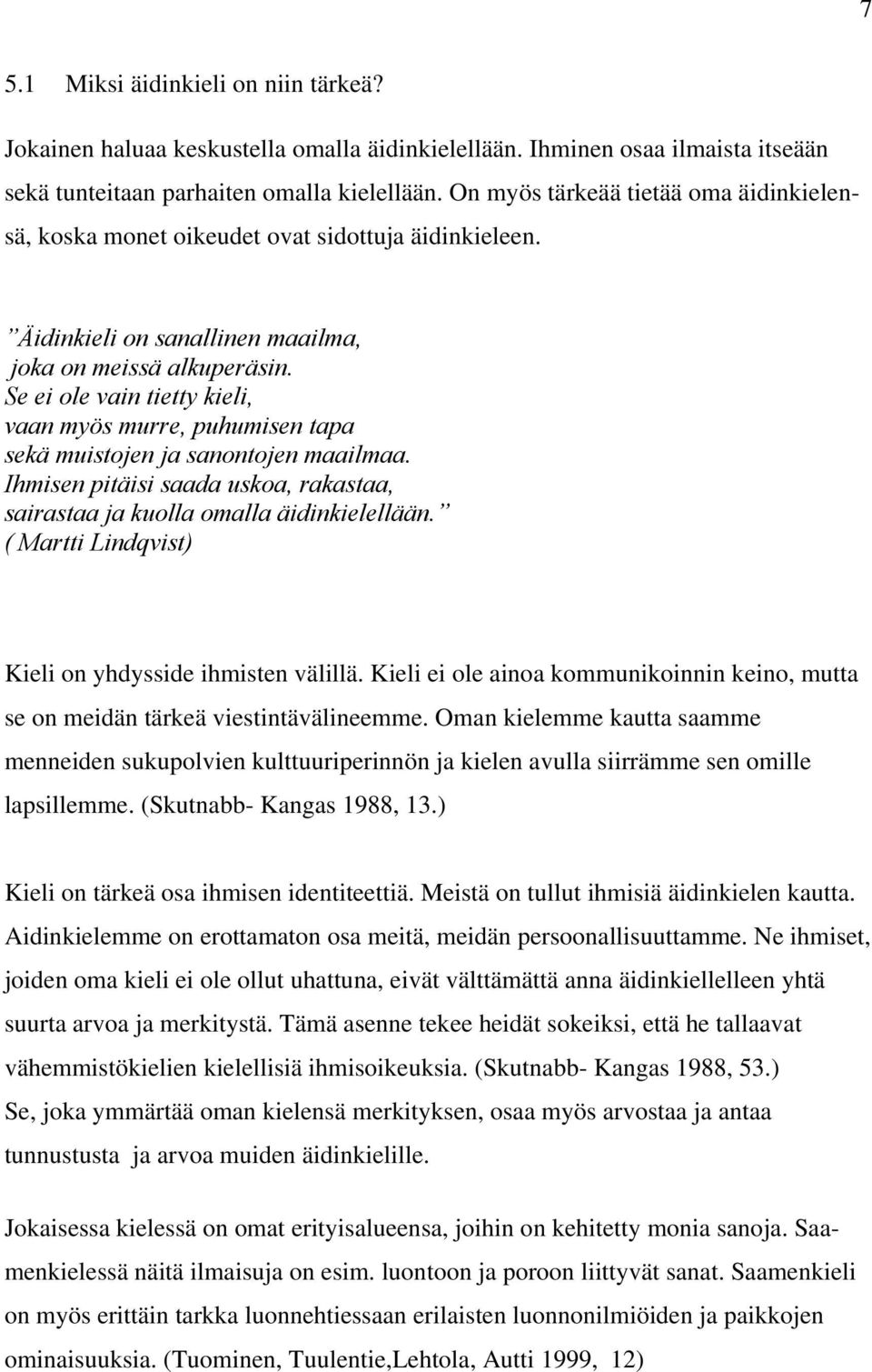 Se ei ole vain tietty kieli, vaan myös murre, puhumisen tapa sekä muistojen ja sanontojen maailmaa. Ihmisen pitäisi saada uskoa, rakastaa, sairastaa ja kuolla omalla äidinkielellään.