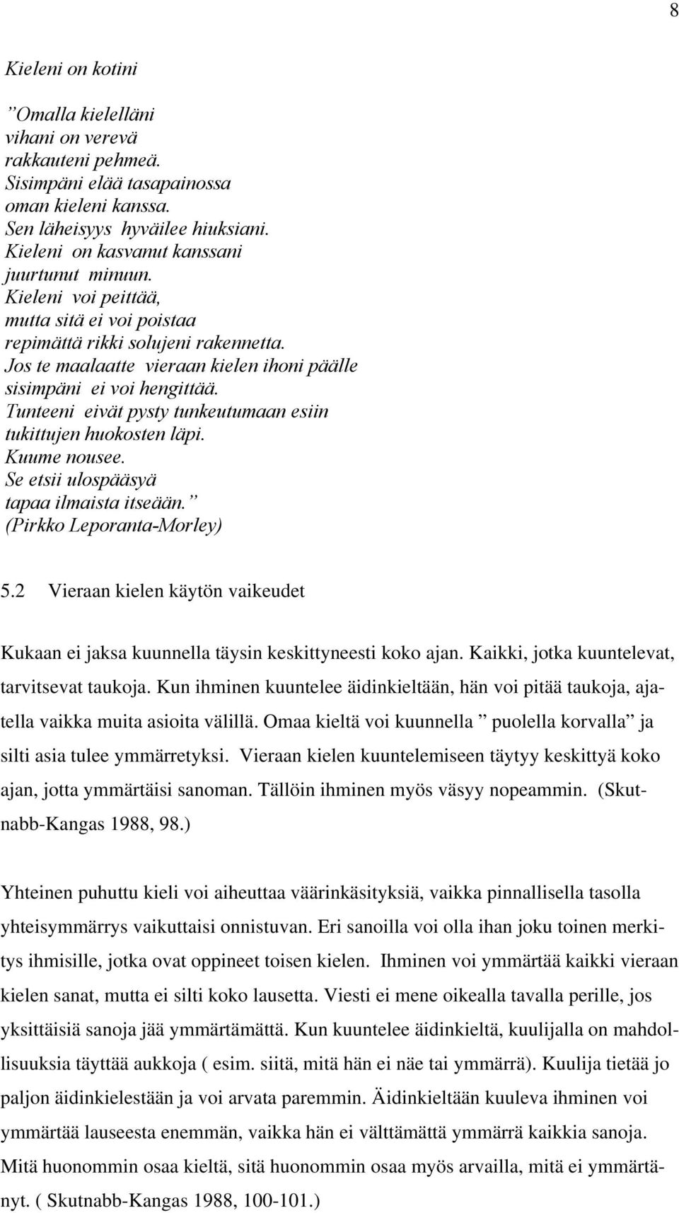 Jos te maalaatte vieraan kielen ihoni päälle sisimpäni ei voi hengittää. Tunteeni eivät pysty tunkeutumaan esiin tukittujen huokosten läpi. Kuume nousee. Se etsii ulospääsyä tapaa ilmaista itseään.
