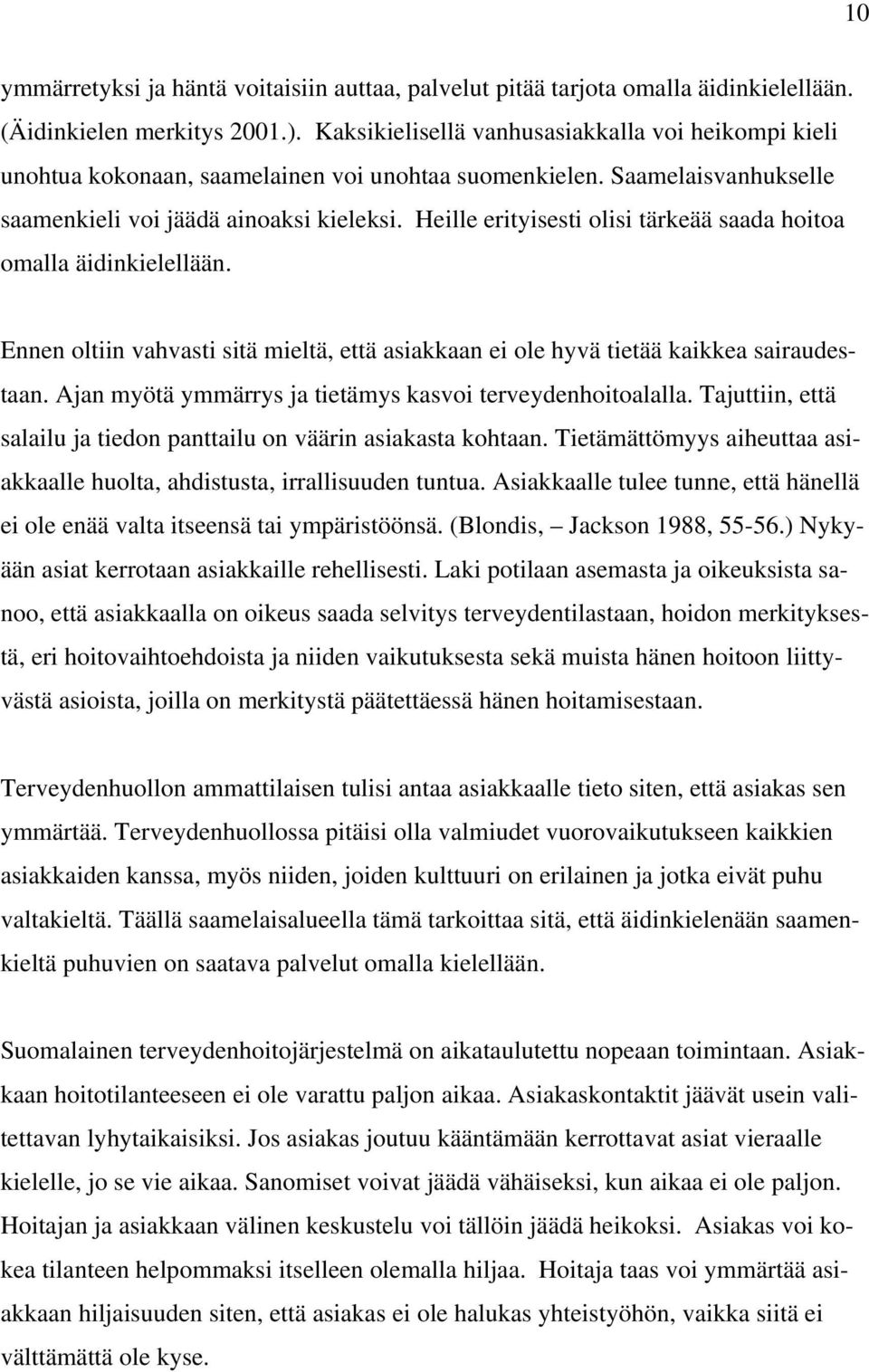 Heille erityisesti olisi tärkeää saada hoitoa omalla äidinkielellään. Ennen oltiin vahvasti sitä mieltä, että asiakkaan ei ole hyvä tietää kaikkea sairaudestaan.