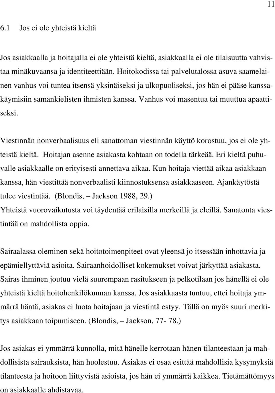 Vanhus voi masentua tai muuttua apaattiseksi. Viestinnän nonverbaalisuus eli sanattoman viestinnän käyttö korostuu, jos ei ole yhteistä kieltä. Hoitajan asenne asiakasta kohtaan on todella tärkeää.