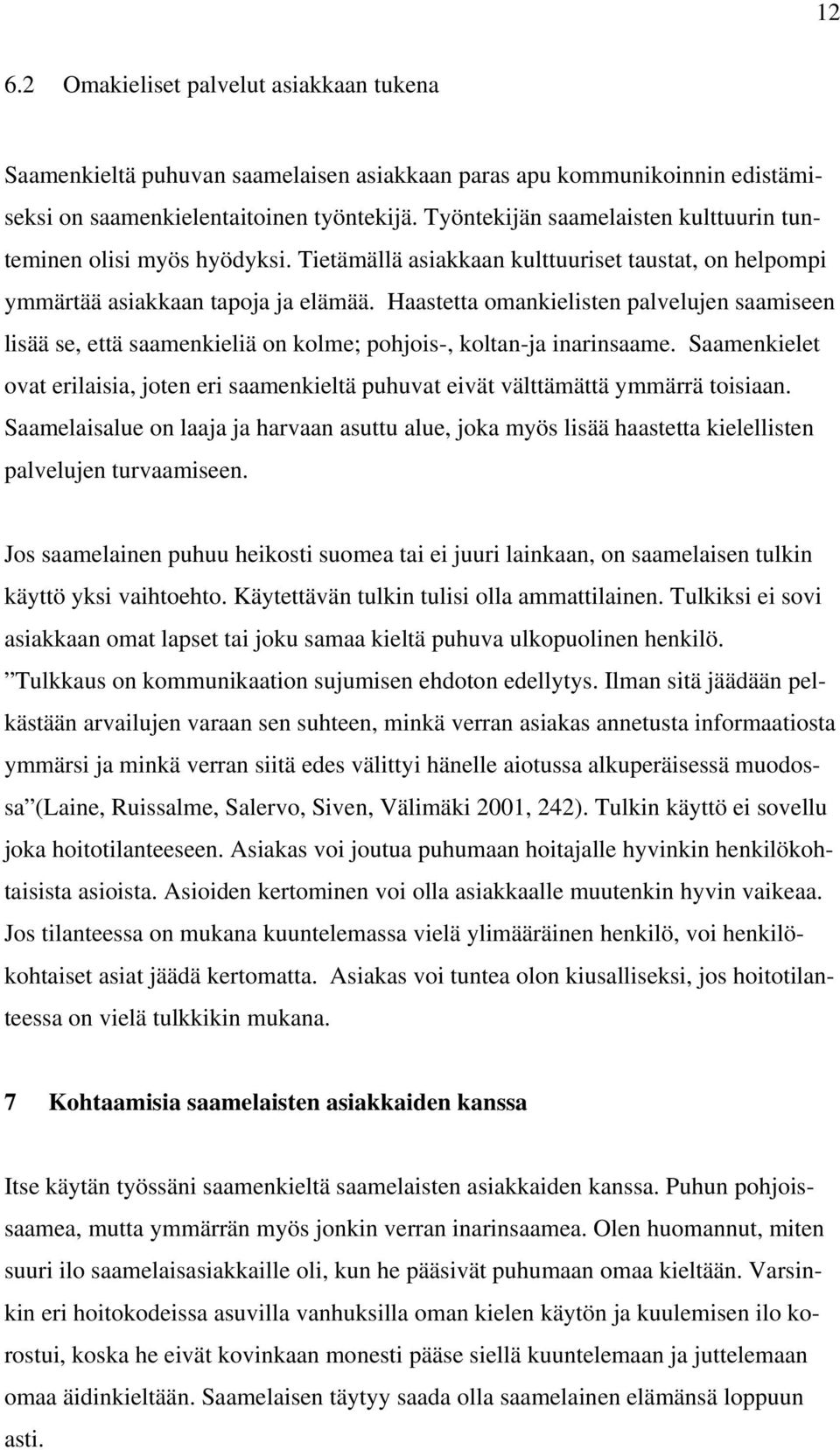 Haastetta omankielisten palvelujen saamiseen lisää se, että saamenkieliä on kolme; pohjois-, koltan-ja inarinsaame.