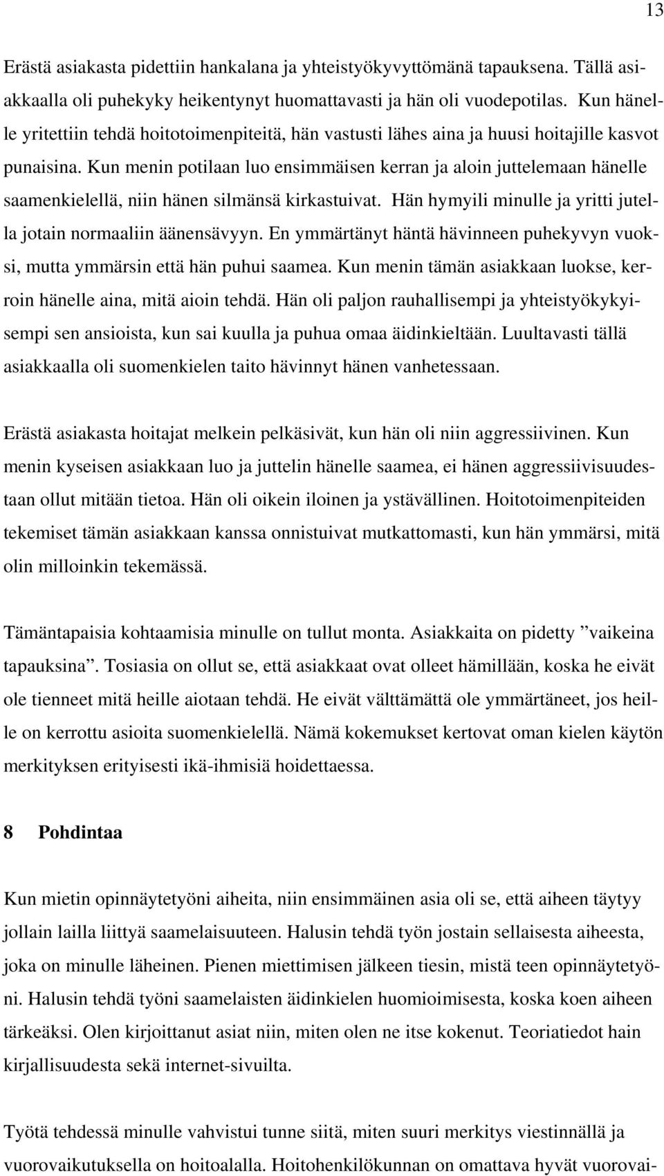 Kun menin potilaan luo ensimmäisen kerran ja aloin juttelemaan hänelle saamenkielellä, niin hänen silmänsä kirkastuivat. Hän hymyili minulle ja yritti jutella jotain normaaliin äänensävyyn.