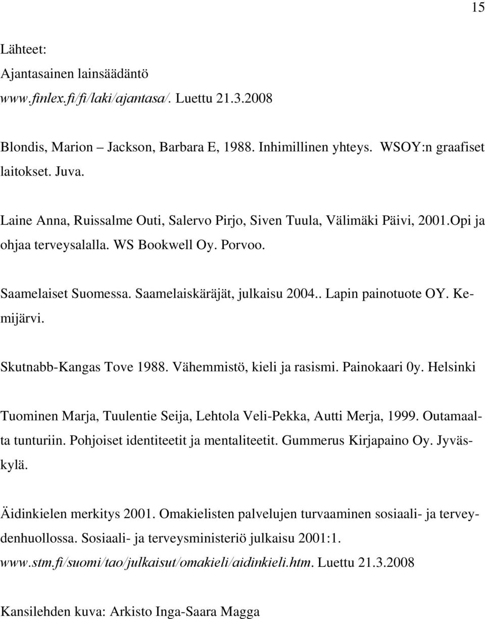 . Lapin painotuote OY. Kemijärvi. Skutnabb-Kangas Tove 1988. Vähemmistö, kieli ja rasismi. Painokaari 0y. Helsinki Tuominen Marja, Tuulentie Seija, Lehtola Veli-Pekka, Autti Merja, 1999.