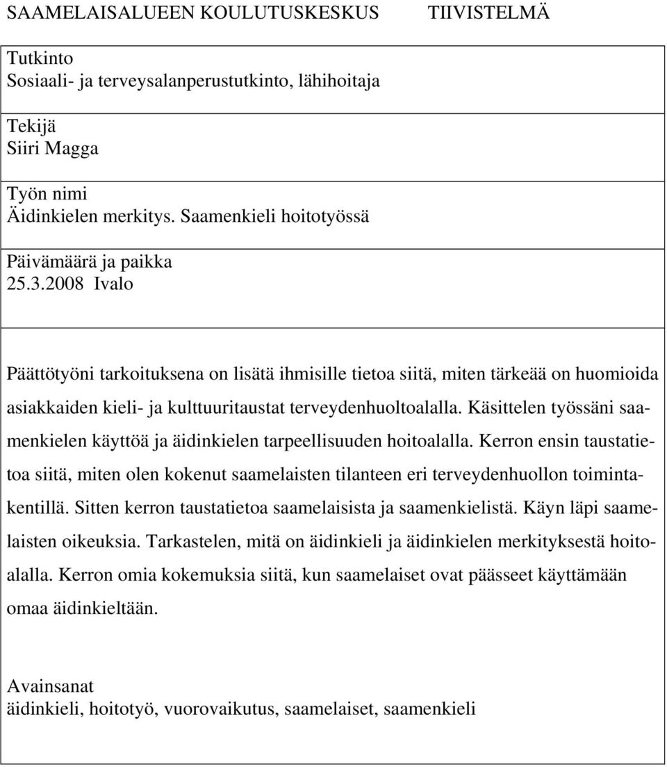 2008 Ivalo Päättötyöni tarkoituksena on lisätä ihmisille tietoa siitä, miten tärkeää on huomioida asiakkaiden kieli- ja kulttuuritaustat terveydenhuoltoalalla.