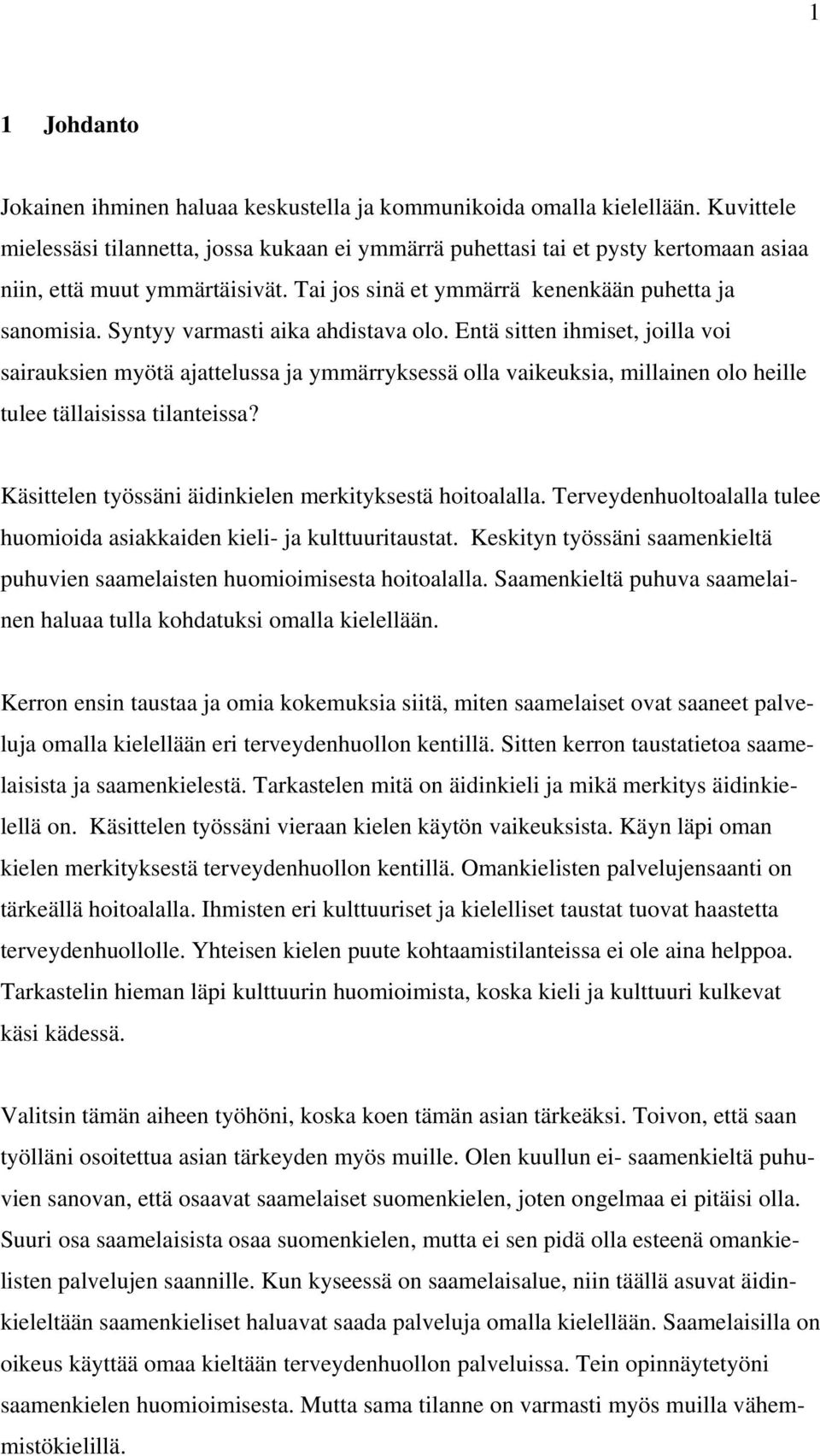 Syntyy varmasti aika ahdistava olo. Entä sitten ihmiset, joilla voi sairauksien myötä ajattelussa ja ymmärryksessä olla vaikeuksia, millainen olo heille tulee tällaisissa tilanteissa?